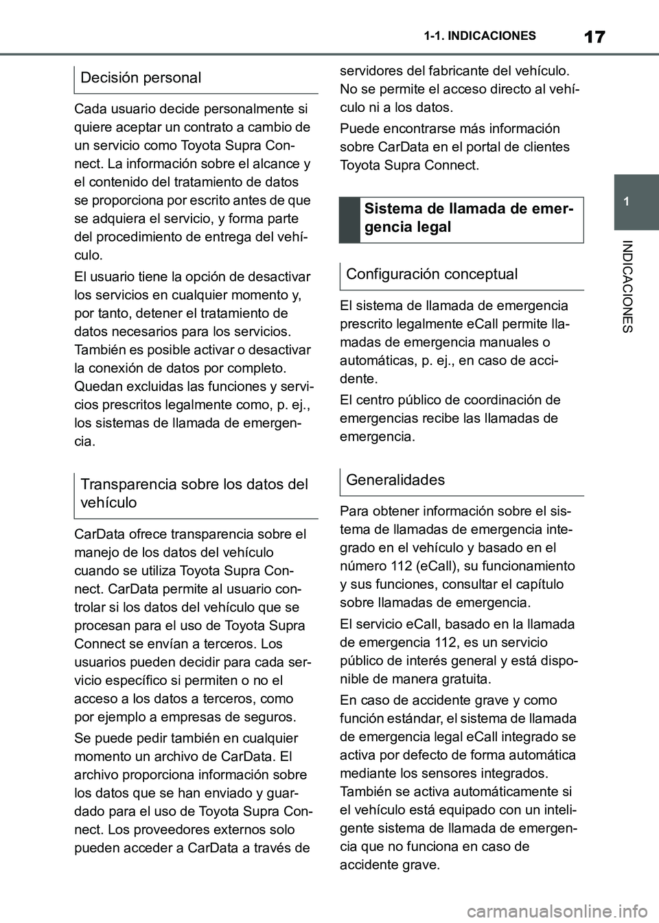TOYOTA SUPRA 2021  Manuale de Empleo (in Spanish) 17
1 1-1. INDICACIONES
INDICACIONES
Supra Owners Manual_S (from Nov. 20 Prod.)Cada usuario decide personalmente si 
quiere aceptar un contrato a cambio de 
un servicio como Toyota Supra Con-
nect. L