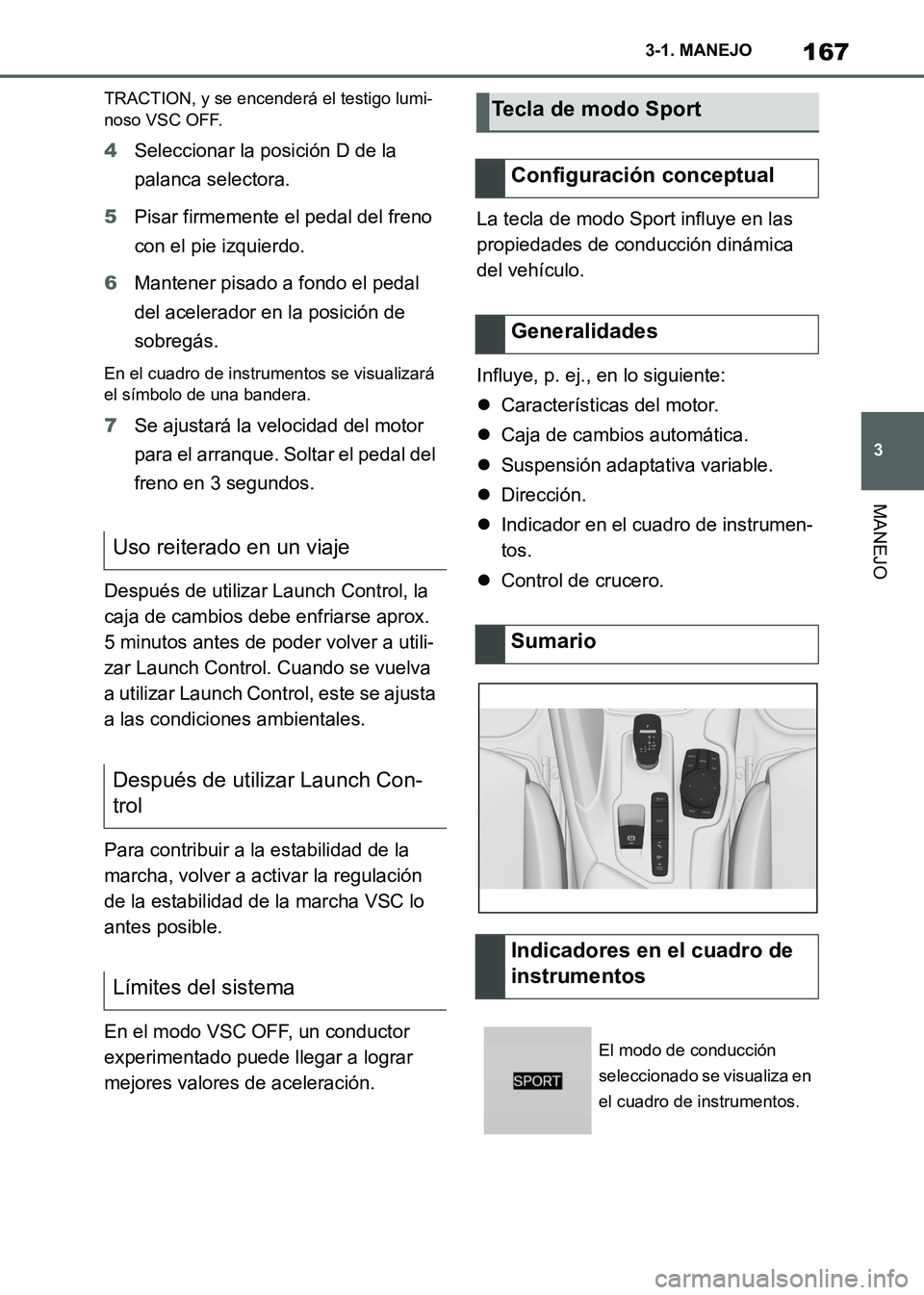 TOYOTA SUPRA 2021 Manuale de Empleo (in Spanish) 167
3 3-1. MANEJO
MANEJO
Supra Owners Manual_S (from Nov. 20 Prod.)
TRACTION, y se encenderá el testigo lumi-
noso VSC OFF.
4Seleccionar la posición D de la
palanca selectora.
5Pisar firmemente e TOYOTA SUPRA 2021 Manuale de Empleo (in Spanish) 167
3 3-1. MANEJO
MANEJO
Supra Owners Manual_S (from Nov. 20 Prod.)
TRACTION, y se encenderá el testigo lumi-
noso VSC OFF.
4Seleccionar la posición D de la
palanca selectora.
5Pisar firmemente e