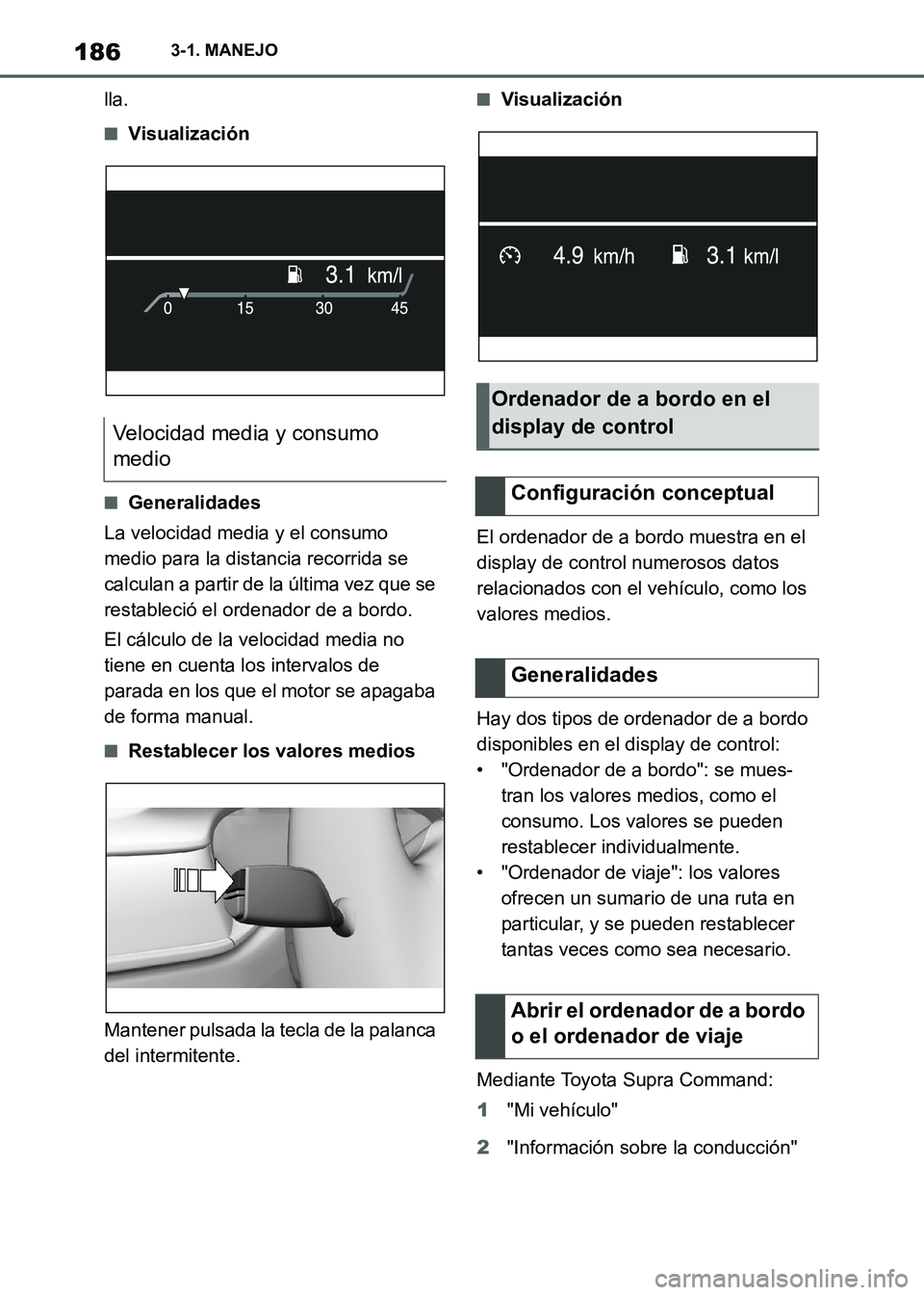 TOYOTA SUPRA 2021 Manuale de Empleo (in Spanish) 1863-1. MANEJO
Supra Owners Manual_S (from Nov. 20 Prod.)lla.
■Visualización
■Generalidades
La velocidad media y el consumo
medio para la distancia recorrida se
calculan a partir de la últim TOYOTA SUPRA 2021 Manuale de Empleo (in Spanish) 1863-1. MANEJO
Supra Owners Manual_S (from Nov. 20 Prod.)lla.
■Visualización
■Generalidades
La velocidad media y el consumo
medio para la distancia recorrida se
calculan a partir de la últim