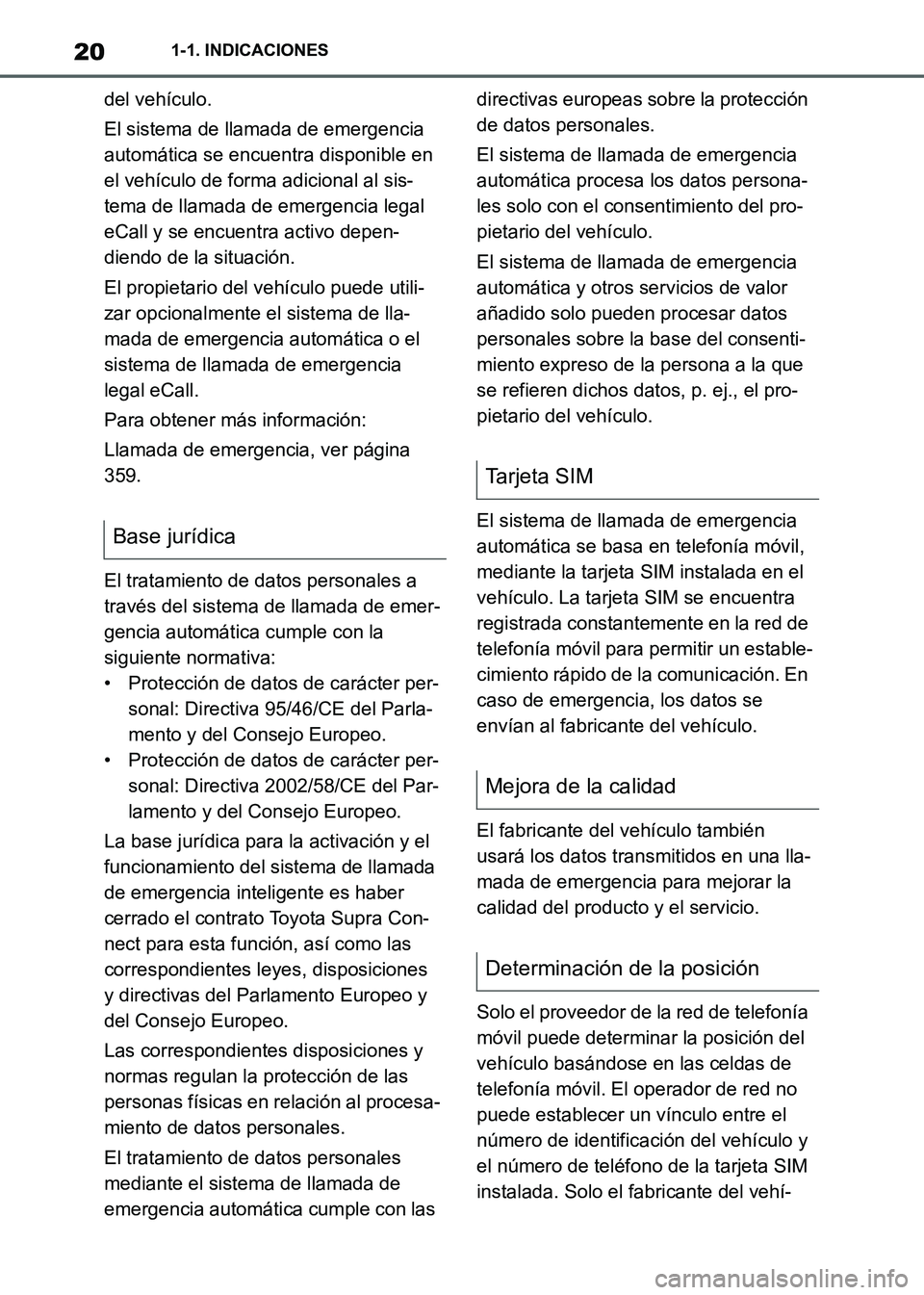 TOYOTA SUPRA 2021  Manuale de Empleo (in Spanish) 201-1. INDICACIONES
Supra Owners Manual_S (from Nov. 20 Prod.)del vehículo.
El sistema de llamada de emergencia 
automática se encuentra disponible en 
el vehículo de forma adicional al sis-
tema