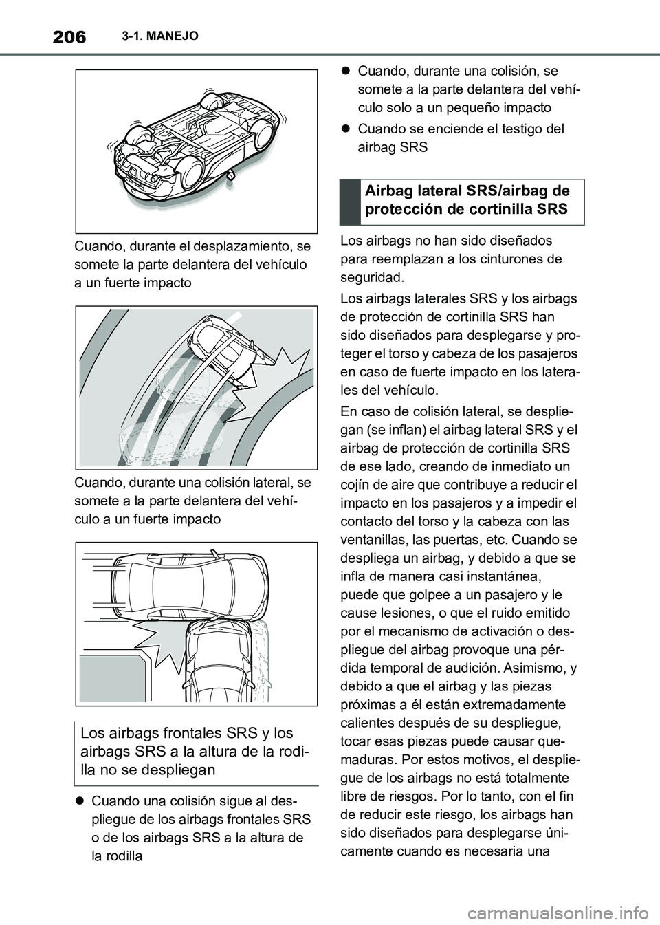 TOYOTA SUPRA 2021 Manuale de Empleo (in Spanish) 2063-1. MANEJO
Supra Owners Manual_S (from Nov. 20 Prod.)Cuando, durante el desplazamiento, se
somete la parte delantera del vehículo
a un fuerte impacto
Cuando, durante una colisión lateral, se TOYOTA SUPRA 2021 Manuale de Empleo (in Spanish) 2063-1. MANEJO
Supra Owners Manual_S (from Nov. 20 Prod.)Cuando, durante el desplazamiento, se
somete la parte delantera del vehículo
a un fuerte impacto
Cuando, durante una colisión lateral, se