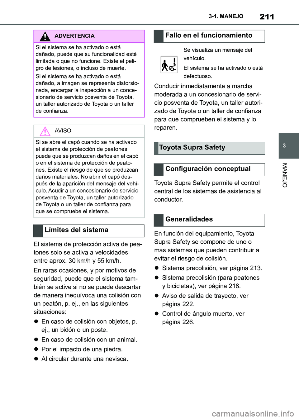 TOYOTA SUPRA 2021 Manuale de Empleo (in Spanish) 211
3 3-1. MANEJO
MANEJO
Supra Owners Manual_S (from Nov. 20 Prod.)El sistema de protección activa de pea-
tones solo se activa a velocidades
entre aprox. 30 km/h y 55 km/h.
En raras ocasiones, y TOYOTA SUPRA 2021 Manuale de Empleo (in Spanish) 211
3 3-1. MANEJO
MANEJO
Supra Owners Manual_S (from Nov. 20 Prod.)El sistema de protección activa de pea-
tones solo se activa a velocidades
entre aprox. 30 km/h y 55 km/h.
En raras ocasiones, y