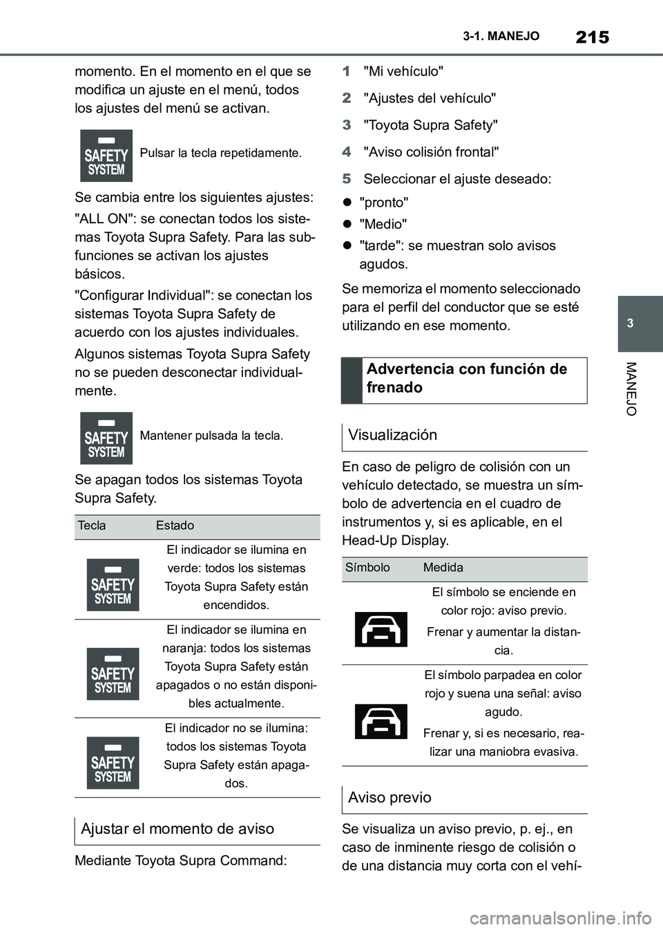 TOYOTA SUPRA 2021 Manuale de Empleo (in Spanish) 215
3 3-1. MANEJO
MANEJO
Supra Owners Manual_S (from Nov. 20 Prod.)momento. En el momento en el que se
modifica un ajuste en el menú, todos
los ajustes del menú se activan.
Se cambia entre los s TOYOTA SUPRA 2021 Manuale de Empleo (in Spanish) 215
3 3-1. MANEJO
MANEJO
Supra Owners Manual_S (from Nov. 20 Prod.)momento. En el momento en el que se
modifica un ajuste en el menú, todos
los ajustes del menú se activan.
Se cambia entre los s