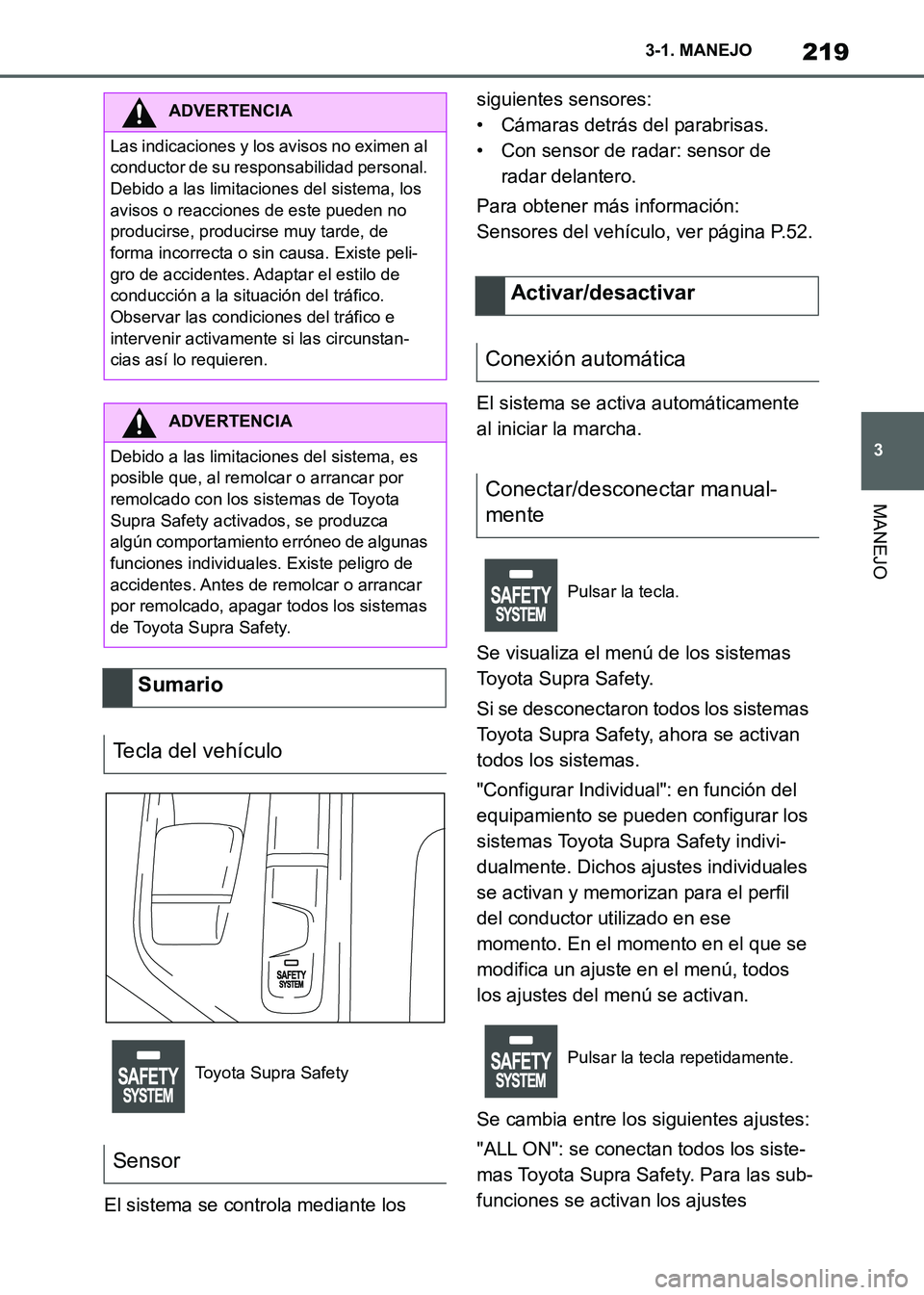 TOYOTA SUPRA 2021 Manuale de Empleo (in Spanish) 219
3 3-1. MANEJO
MANEJO
Supra Owners Manual_S (from Nov. 20 Prod.)El sistema se controla mediante los siguientes sensores:
• Cámaras detrás del parabrisas.
• Con sensor de radar: sensor de
r TOYOTA SUPRA 2021 Manuale de Empleo (in Spanish) 219
3 3-1. MANEJO
MANEJO
Supra Owners Manual_S (from Nov. 20 Prod.)El sistema se controla mediante los siguientes sensores:
• Cámaras detrás del parabrisas.
• Con sensor de radar: sensor de
r
