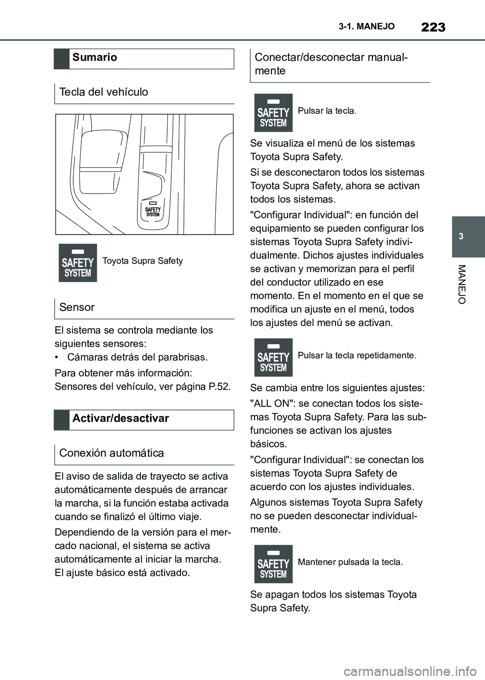 TOYOTA SUPRA 2021 Manuale de Empleo (in Spanish) 223
3 3-1. MANEJO
MANEJO
Supra Owners Manual_S (from Nov. 20 Prod.)El sistema se controla mediante los
siguientes sensores:
• Cámaras detrás del parabrisas.
Para obtener más información:
Sens TOYOTA SUPRA 2021 Manuale de Empleo (in Spanish) 223
3 3-1. MANEJO
MANEJO
Supra Owners Manual_S (from Nov. 20 Prod.)El sistema se controla mediante los
siguientes sensores:
• Cámaras detrás del parabrisas.
Para obtener más información:
Sens