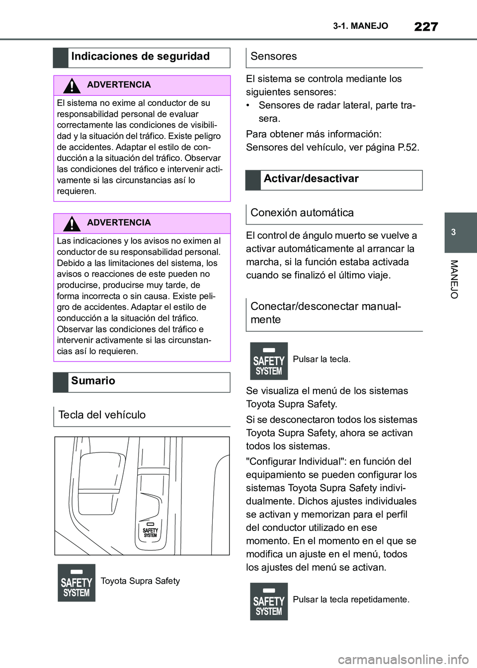 TOYOTA SUPRA 2021 Manuale de Empleo (in Spanish) 227
3 3-1. MANEJO
MANEJO
Supra Owners Manual_S (from Nov. 20 Prod.)El sistema se controla mediante los
siguientes sensores:
• Sensores de radar lateral, parte tra-
sera.
Para obtener más informa TOYOTA SUPRA 2021 Manuale de Empleo (in Spanish) 227
3 3-1. MANEJO
MANEJO
Supra Owners Manual_S (from Nov. 20 Prod.)El sistema se controla mediante los
siguientes sensores:
• Sensores de radar lateral, parte tra-
sera.
Para obtener más informa