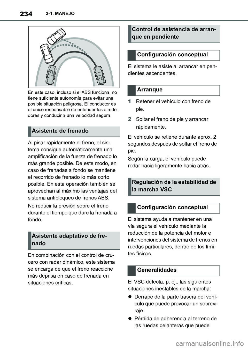 TOYOTA SUPRA 2021 Manuale de Empleo (in Spanish) 2343-1. MANEJO
Supra Owners Manual_S (from Nov. 20 Prod.)
En este caso, incluso si el ABS funciona, no
tiene suficiente autonomía para evitar una
posible situación peligrosa. El conductor es
el TOYOTA SUPRA 2021 Manuale de Empleo (in Spanish) 2343-1. MANEJO
Supra Owners Manual_S (from Nov. 20 Prod.)
En este caso, incluso si el ABS funciona, no
tiene suficiente autonomía para evitar una
posible situación peligrosa. El conductor es
el