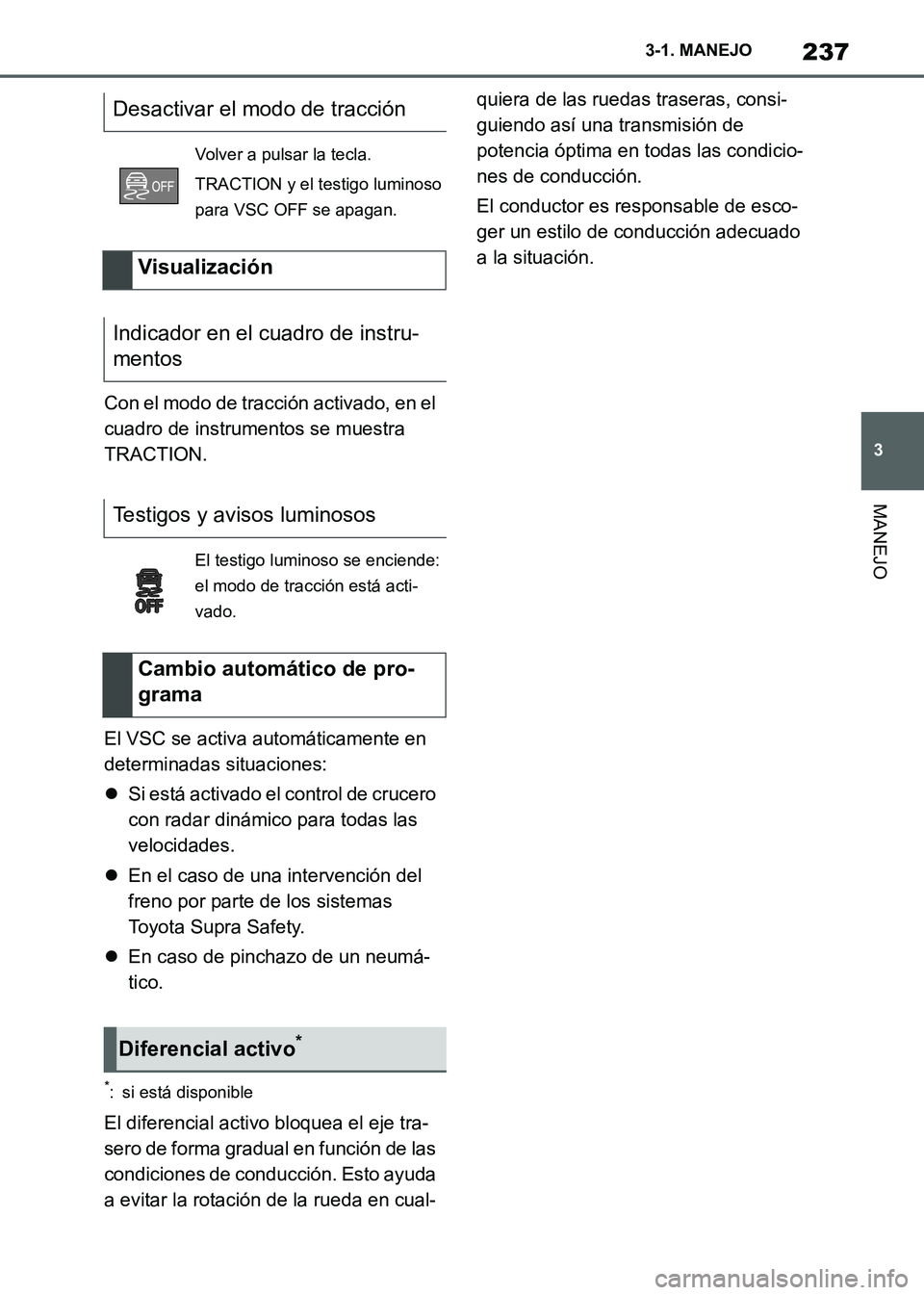 TOYOTA SUPRA 2021 Manuale de Empleo (in Spanish) 237
3 3-1. MANEJO
MANEJO
Supra Owners Manual_S (from Nov. 20 Prod.)Con el modo de tracción activado, en el
cuadro de instrumentos se muestra
TRACTION.
El VSC se activa automáticamente en
determ TOYOTA SUPRA 2021 Manuale de Empleo (in Spanish) 237
3 3-1. MANEJO
MANEJO
Supra Owners Manual_S (from Nov. 20 Prod.)Con el modo de tracción activado, en el
cuadro de instrumentos se muestra
TRACTION.
El VSC se activa automáticamente en
determ
