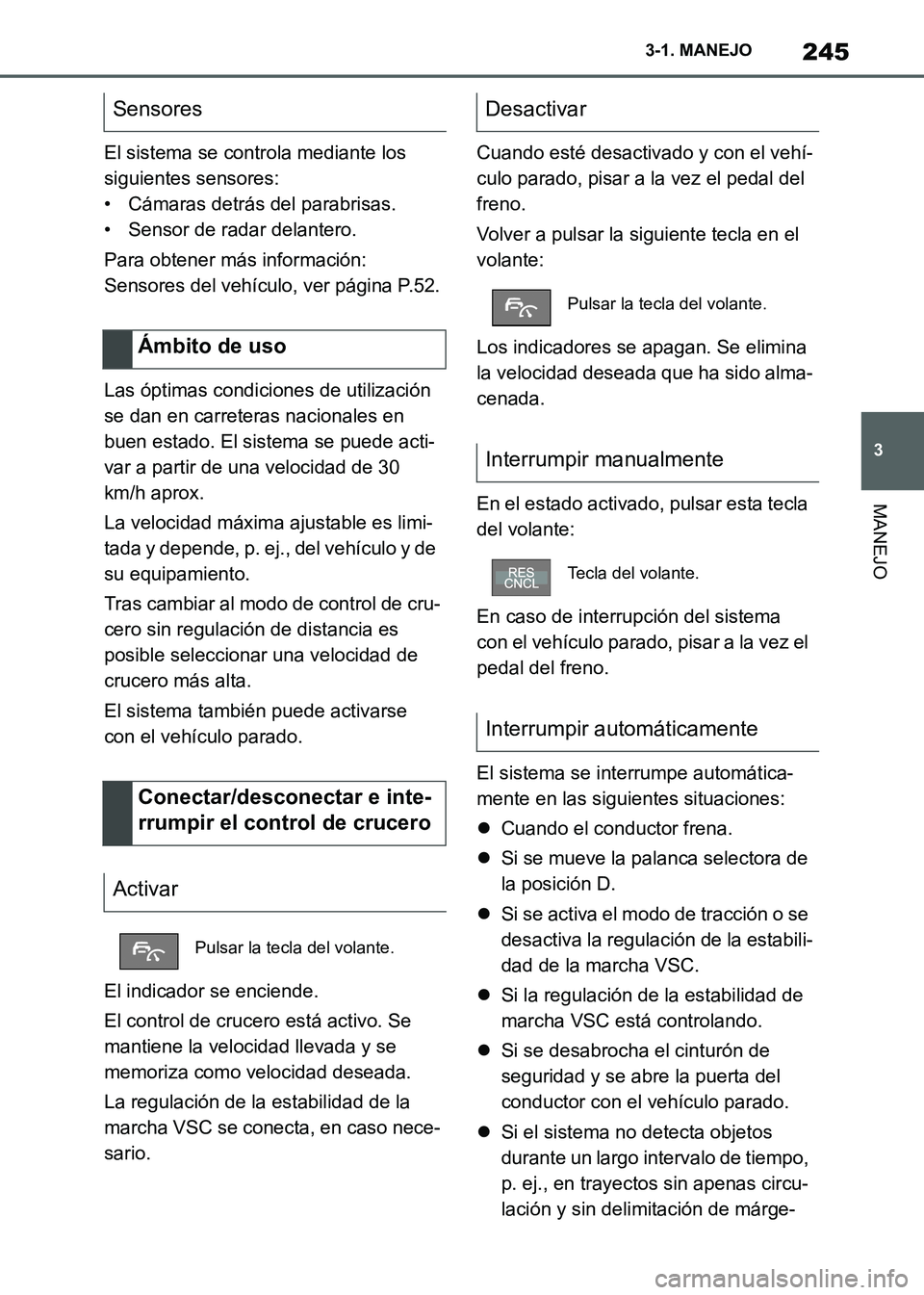 TOYOTA SUPRA 2021 Manuale de Empleo (in Spanish) 245
3 3-1. MANEJO
MANEJO
Supra Owners Manual_S (from Nov. 20 Prod.)El sistema se controla mediante los
siguientes sensores:
• Cámaras detrás del parabrisas.
• Sensor de radar delantero.
Para TOYOTA SUPRA 2021 Manuale de Empleo (in Spanish) 245
3 3-1. MANEJO
MANEJO
Supra Owners Manual_S (from Nov. 20 Prod.)El sistema se controla mediante los
siguientes sensores:
• Cámaras detrás del parabrisas.
• Sensor de radar delantero.
Para