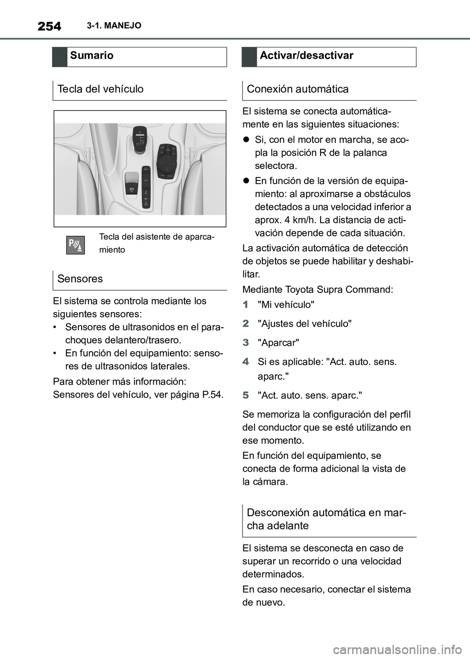 TOYOTA SUPRA 2021 Manuale de Empleo (in Spanish) 2543-1. MANEJO
Supra Owners Manual_S (from Nov. 20 Prod.)El sistema se controla mediante los
siguientes sensores:
• Sensores de ultrasonidos en el para-
choques delantero/trasero.
• En función TOYOTA SUPRA 2021 Manuale de Empleo (in Spanish) 2543-1. MANEJO
Supra Owners Manual_S (from Nov. 20 Prod.)El sistema se controla mediante los
siguientes sensores:
• Sensores de ultrasonidos en el para-
choques delantero/trasero.
• En función