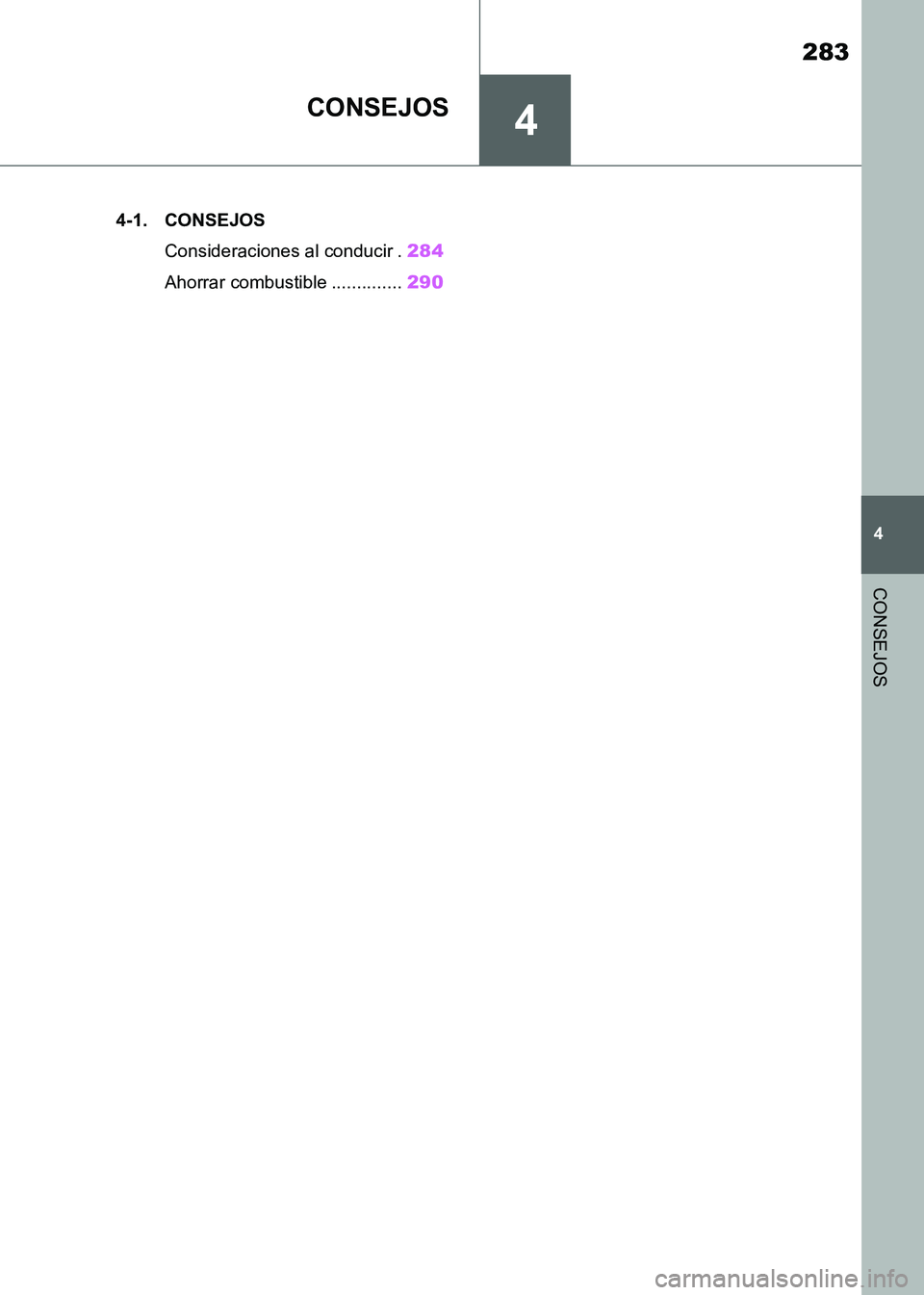 TOYOTA SUPRA 2021 Manuale de Empleo (in Spanish) 4
283
4
CONSEJOS
Supra Owners Manual_S (from Nov. 20 Prod.)
CONSEJOS
.4-1. CONSEJOS
Consideraciones al conducir .284
Ahorrar combustible ..............290
Supra_OM_Spanish_OM99X80S.book 283 ペー TOYOTA SUPRA 2021 Manuale de Empleo (in Spanish) 4
283
4
CONSEJOS
Supra Owners Manual_S (from Nov. 20 Prod.)
CONSEJOS
.4-1. CONSEJOS
Consideraciones al conducir .284
Ahorrar combustible ..............290
Supra_OM_Spanish_OM99X80S.book 283 ペー