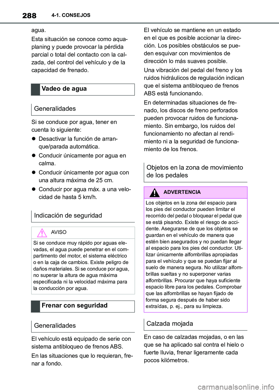 TOYOTA SUPRA 2021 Manuale de Empleo (in Spanish) 2884-1. CONSEJOS
Supra Owners Manual_S (from Nov. 20 Prod.)agua.
Esta situación se conoce como aqua-
planing y puede provocar la pérdida
parcial o total del contacto con la cal-
zada, del control TOYOTA SUPRA 2021 Manuale de Empleo (in Spanish) 2884-1. CONSEJOS
Supra Owners Manual_S (from Nov. 20 Prod.)agua.
Esta situación se conoce como aqua-
planing y puede provocar la pérdida
parcial o total del contacto con la cal-
zada, del control