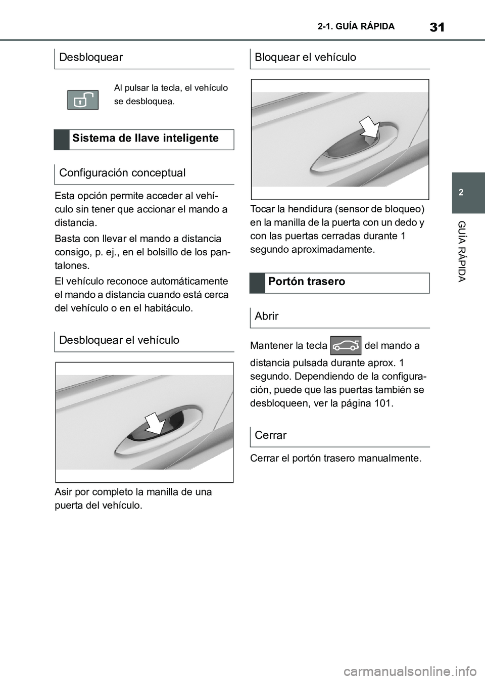 TOYOTA SUPRA 2021  Manuale de Empleo (in Spanish) 31
2 2-1. GUÍA RÁPIDA
GUÍA RÁPIDA
Supra Owners Manual_S (from Nov. 20 Prod.)Esta opción permite acceder al vehí-
culo sin tener que accionar el mando a 
distancia.
Basta con llevar el mando a 