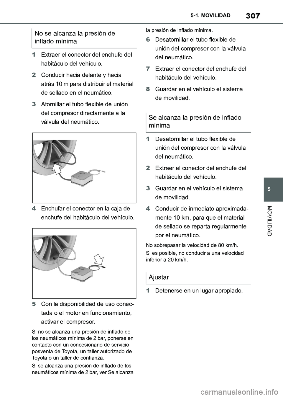 TOYOTA SUPRA 2021 Manuale de Empleo (in Spanish) 307
5 5-1. MOVILIDAD
MOVILIDAD
Supra Owners Manual_S (from Nov. 20 Prod.)1Extraer el conector del enchufe del
habitáculo del vehículo.
2Conducir hacia delante y hacia
atrás 10 m para distribuir TOYOTA SUPRA 2021 Manuale de Empleo (in Spanish) 307
5 5-1. MOVILIDAD
MOVILIDAD
Supra Owners Manual_S (from Nov. 20 Prod.)1Extraer el conector del enchufe del
habitáculo del vehículo.
2Conducir hacia delante y hacia
atrás 10 m para distribuir