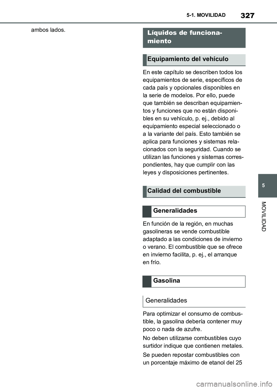 TOYOTA SUPRA 2021 Manuale de Empleo (in Spanish) 327
5 5-1. MOVILIDAD
MOVILIDAD
Supra Owners Manual_S (from Nov. 20 Prod.)ambos lados.
En este capítulo se describen todos los
equipamientos de serie, específicos de
cada país y opcionales dispo TOYOTA SUPRA 2021 Manuale de Empleo (in Spanish) 327
5 5-1. MOVILIDAD
MOVILIDAD
Supra Owners Manual_S (from Nov. 20 Prod.)ambos lados.
En este capítulo se describen todos los
equipamientos de serie, específicos de
cada país y opcionales dispo
