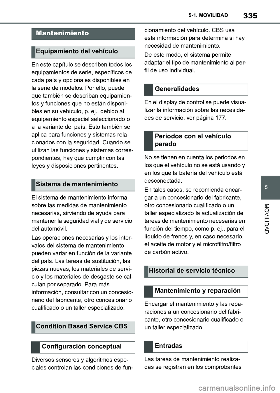 TOYOTA SUPRA 2021 Manuale de Empleo (in Spanish) 335
5 5-1. MOVILIDAD
MOVILIDAD
Supra Owners Manual_S (from Nov. 20 Prod.)En este capítulo se describen todos los
equipamientos de serie, específicos de
cada país y opcionales disponibles en
la TOYOTA SUPRA 2021 Manuale de Empleo (in Spanish) 335
5 5-1. MOVILIDAD
MOVILIDAD
Supra Owners Manual_S (from Nov. 20 Prod.)En este capítulo se describen todos los
equipamientos de serie, específicos de
cada país y opcionales disponibles en
la