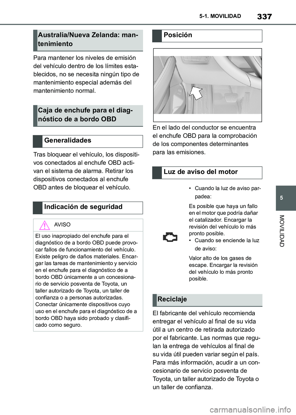 TOYOTA SUPRA 2021 Manuale de Empleo (in Spanish) 337
5 5-1. MOVILIDAD
MOVILIDAD
Supra Owners Manual_S (from Nov. 20 Prod.)Para mantener los niveles de emisión
del vehículo dentro de los límites esta-
blecidos, no se necesita ningún tipo de
m TOYOTA SUPRA 2021 Manuale de Empleo (in Spanish) 337
5 5-1. MOVILIDAD
MOVILIDAD
Supra Owners Manual_S (from Nov. 20 Prod.)Para mantener los niveles de emisión
del vehículo dentro de los límites esta-
blecidos, no se necesita ningún tipo de
m