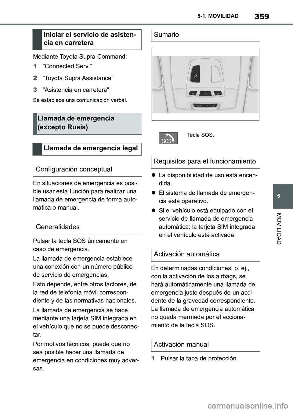 TOYOTA SUPRA 2021 Manuale de Empleo (in Spanish) 359
5 5-1. MOVILIDAD
MOVILIDAD
Supra Owners Manual_S (from Nov. 20 Prod.)Mediante Toyota Supra Command:
1"Connected Serv."
2"Toyota Supra Assistance"
3"Asistencia en carretera"
Se establece una comu TOYOTA SUPRA 2021 Manuale de Empleo (in Spanish) 359
5 5-1. MOVILIDAD
MOVILIDAD
Supra Owners Manual_S (from Nov. 20 Prod.)Mediante Toyota Supra Command:
1"Connected Serv."
2"Toyota Supra Assistance"
3"Asistencia en carretera"
Se establece una comu
