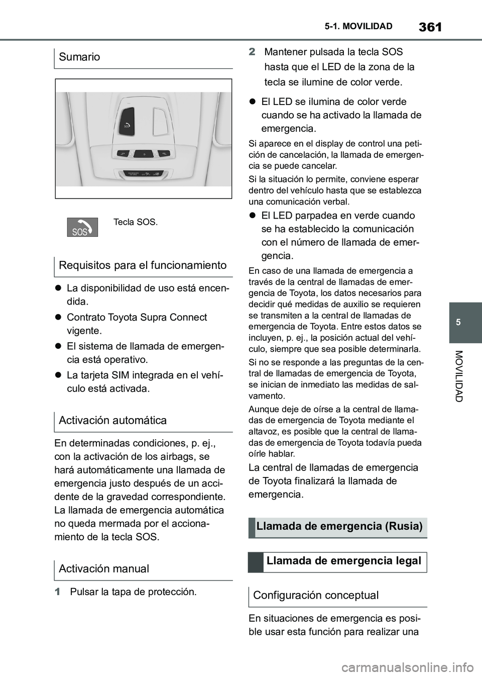TOYOTA SUPRA 2021 Manuale de Empleo (in Spanish) 361
5 5-1. MOVILIDAD
MOVILIDAD
Supra Owners Manual_S (from Nov. 20 Prod.)La disponibilidad de uso está encen-
dida.
Contrato Toyota Supra Connect
vigente.
El sistema de llamada de emergen TOYOTA SUPRA 2021 Manuale de Empleo (in Spanish) 361
5 5-1. MOVILIDAD
MOVILIDAD
Supra Owners Manual_S (from Nov. 20 Prod.)La disponibilidad de uso está encen-
dida.
Contrato Toyota Supra Connect
vigente.
El sistema de llamada de emergen