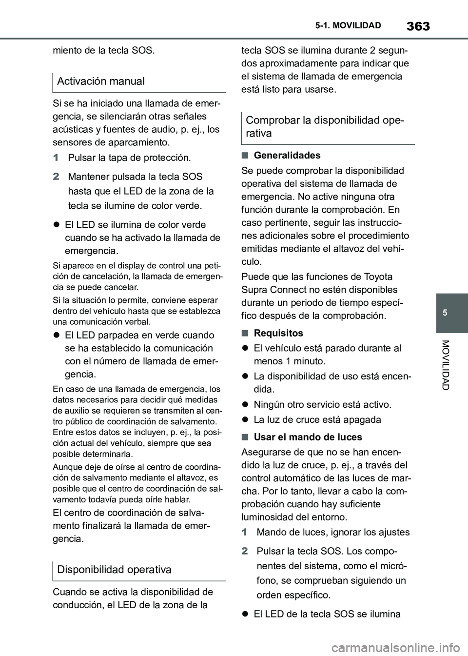 TOYOTA SUPRA 2021 Manuale de Empleo (in Spanish) 363
5 5-1. MOVILIDAD
MOVILIDAD
Supra Owners Manual_S (from Nov. 20 Prod.)miento de la tecla SOS.
Si se ha iniciado una llamada de emer-
gencia, se silenciarán otras señales
acústicas y fuentes d TOYOTA SUPRA 2021 Manuale de Empleo (in Spanish) 363
5 5-1. MOVILIDAD
MOVILIDAD
Supra Owners Manual_S (from Nov. 20 Prod.)miento de la tecla SOS.
Si se ha iniciado una llamada de emer-
gencia, se silenciarán otras señales
acústicas y fuentes d