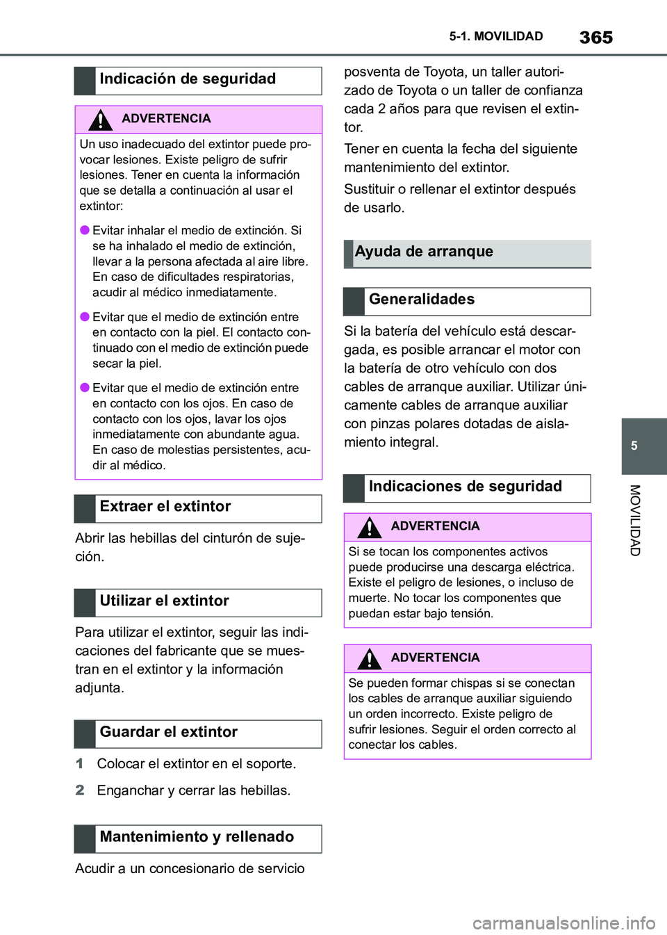 TOYOTA SUPRA 2021 Manuale de Empleo (in Spanish) 365
5 5-1. MOVILIDAD
MOVILIDAD
Supra Owners Manual_S (from Nov. 20 Prod.)Abrir las hebillas del cinturón de suje-
ción.
Para utilizar el extintor, seguir las indi-
caciones del fabricante que se m TOYOTA SUPRA 2021 Manuale de Empleo (in Spanish) 365
5 5-1. MOVILIDAD
MOVILIDAD
Supra Owners Manual_S (from Nov. 20 Prod.)Abrir las hebillas del cinturón de suje-
ción.
Para utilizar el extintor, seguir las indi-
caciones del fabricante que se m