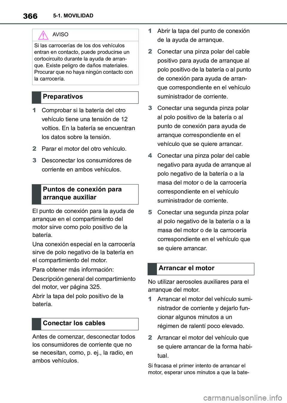 TOYOTA SUPRA 2021 Manuale de Empleo (in Spanish) 3665-1. MOVILIDAD
Supra Owners Manual_S (from Nov. 20 Prod.)1Comprobar si la batería del otro
vehículo tiene una tensión de 12
voltios. En la batería se encuentran
los datos sobre la tensión TOYOTA SUPRA 2021 Manuale de Empleo (in Spanish) 3665-1. MOVILIDAD
Supra Owners Manual_S (from Nov. 20 Prod.)1Comprobar si la batería del otro
vehículo tiene una tensión de 12
voltios. En la batería se encuentran
los datos sobre la tensión