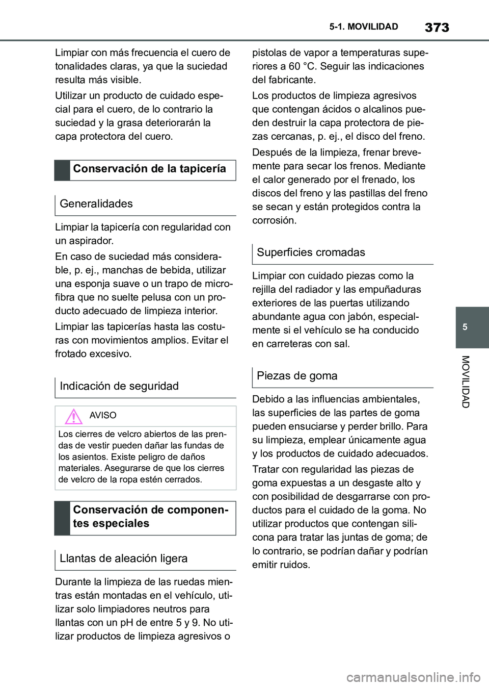 TOYOTA SUPRA 2021 Manuale de Empleo (in Spanish) 373
5 5-1. MOVILIDAD
MOVILIDAD
Supra Owners Manual_S (from Nov. 20 Prod.)Limpiar con más frecuencia el cuero de
tonalidades claras, ya que la suciedad
resulta más visible.
Utilizar un producto d TOYOTA SUPRA 2021 Manuale de Empleo (in Spanish) 373
5 5-1. MOVILIDAD
MOVILIDAD
Supra Owners Manual_S (from Nov. 20 Prod.)Limpiar con más frecuencia el cuero de
tonalidades claras, ya que la suciedad
resulta más visible.
Utilizar un producto d