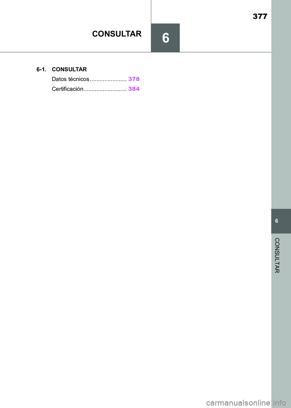TOYOTA SUPRA 2021 Manuale de Empleo (in Spanish) 6
377
6
CONSULTAR
Supra Owners Manual_S (from Nov. 20 Prod.)
CONSULTAR
.6-1. CONSULTAR
Datos técnicos .......................378
Certificación ...........................384
Supra_OM_Spanish_OM99X TOYOTA SUPRA 2021 Manuale de Empleo (in Spanish) 6
377
6
CONSULTAR
Supra Owners Manual_S (from Nov. 20 Prod.)
CONSULTAR
.6-1. CONSULTAR
Datos técnicos .......................378
Certificación ...........................384
Supra_OM_Spanish_OM99X