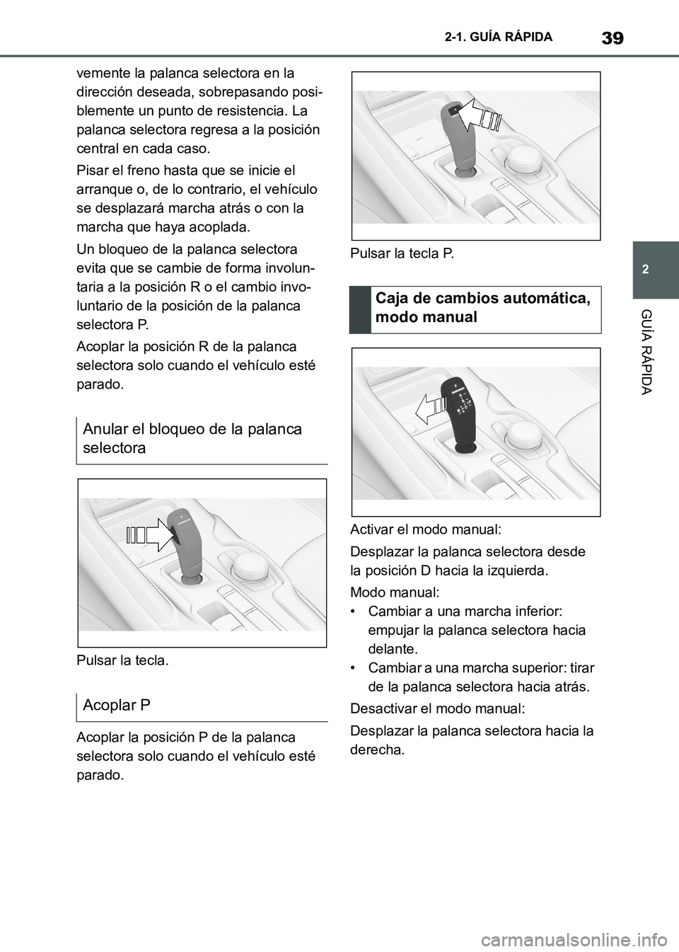 TOYOTA SUPRA 2021  Manuale de Empleo (in Spanish) 39
2 2-1. GUÍA RÁPIDA
GUÍA RÁPIDA
Supra Owners Manual_S (from Nov. 20 Prod.)vemente la palanca selectora en la 
dirección deseada, sobrepasando posi-
blemente un punto de resistencia. La 
palan