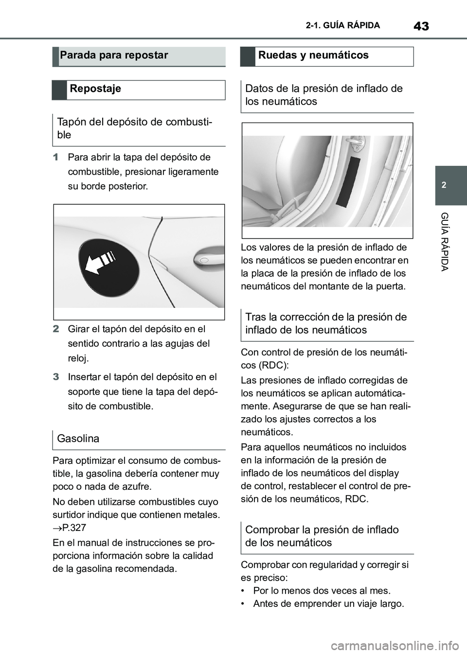 TOYOTA SUPRA 2021  Manuale de Empleo (in Spanish) 43
2 2-1. GUÍA RÁPIDA
GUÍA RÁPIDA
Supra Owners Manual_S (from Nov. 20 Prod.)1Para abrir la tapa del depósito de 
combustible, presionar ligeramente 
su borde posterior.
2Girar el tapón del dep