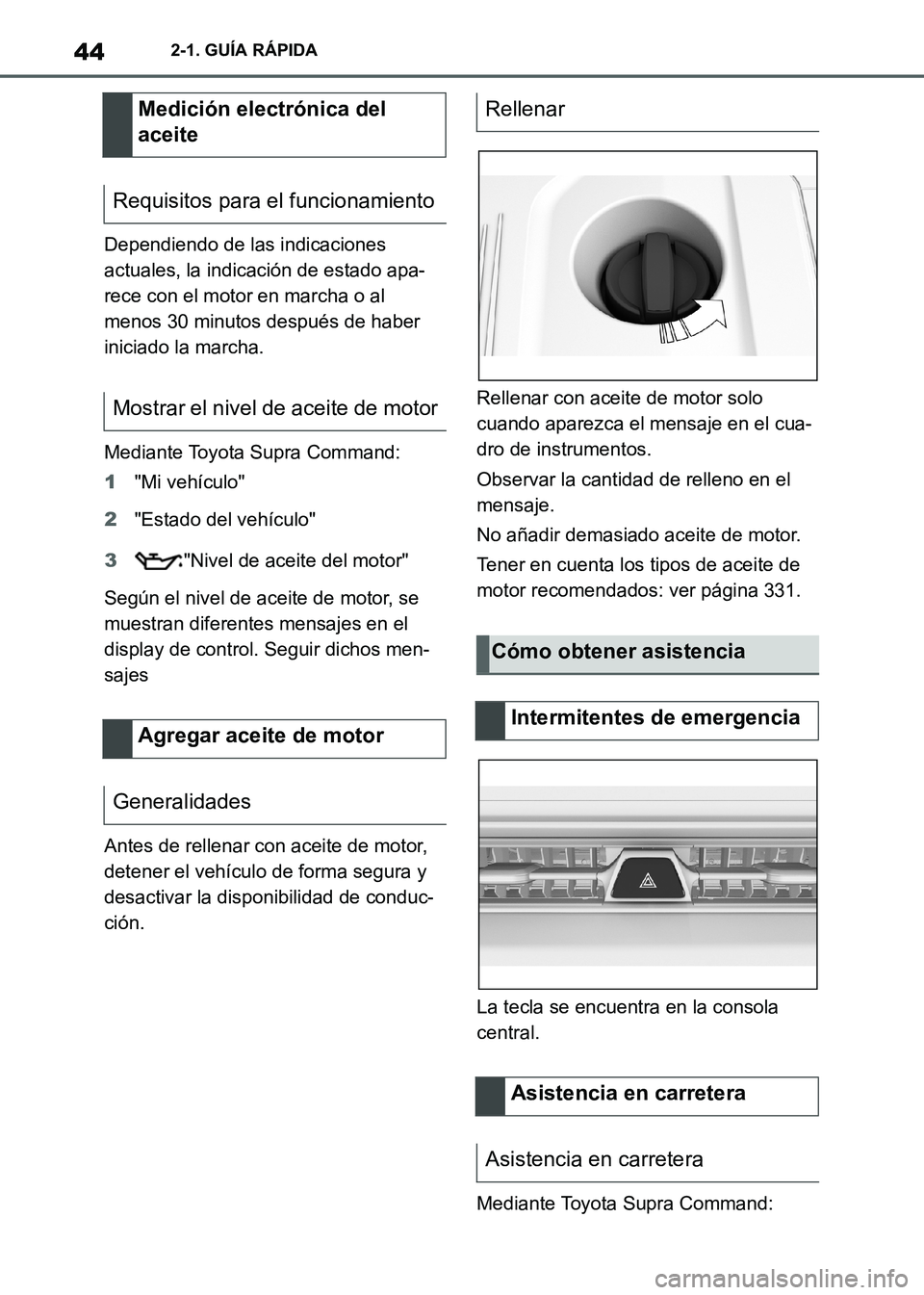 TOYOTA SUPRA 2021  Manuale de Empleo (in Spanish) 442-1. GUÍA RÁPIDA
Supra Owners Manual_S (from Nov. 20 Prod.)Dependiendo de las indicaciones 
actuales, la indicación de estado apa-
rece con el motor en marcha o al 
menos 30 minutos después de