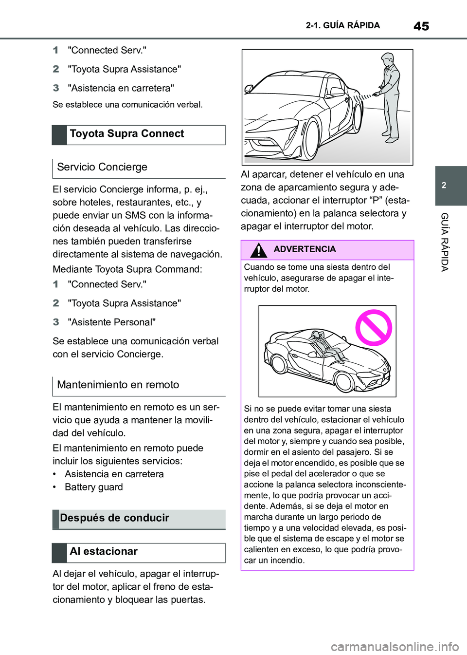 TOYOTA SUPRA 2021  Manuale de Empleo (in Spanish) 45
2 2-1. GUÍA RÁPIDA
GUÍA RÁPIDA
Supra Owners Manual_S (from Nov. 20 Prod.)1"Connected Serv."
2"Toyota Supra Assistance"
3"Asistencia en carretera"
Se establece una comunicación verbal.
El ser