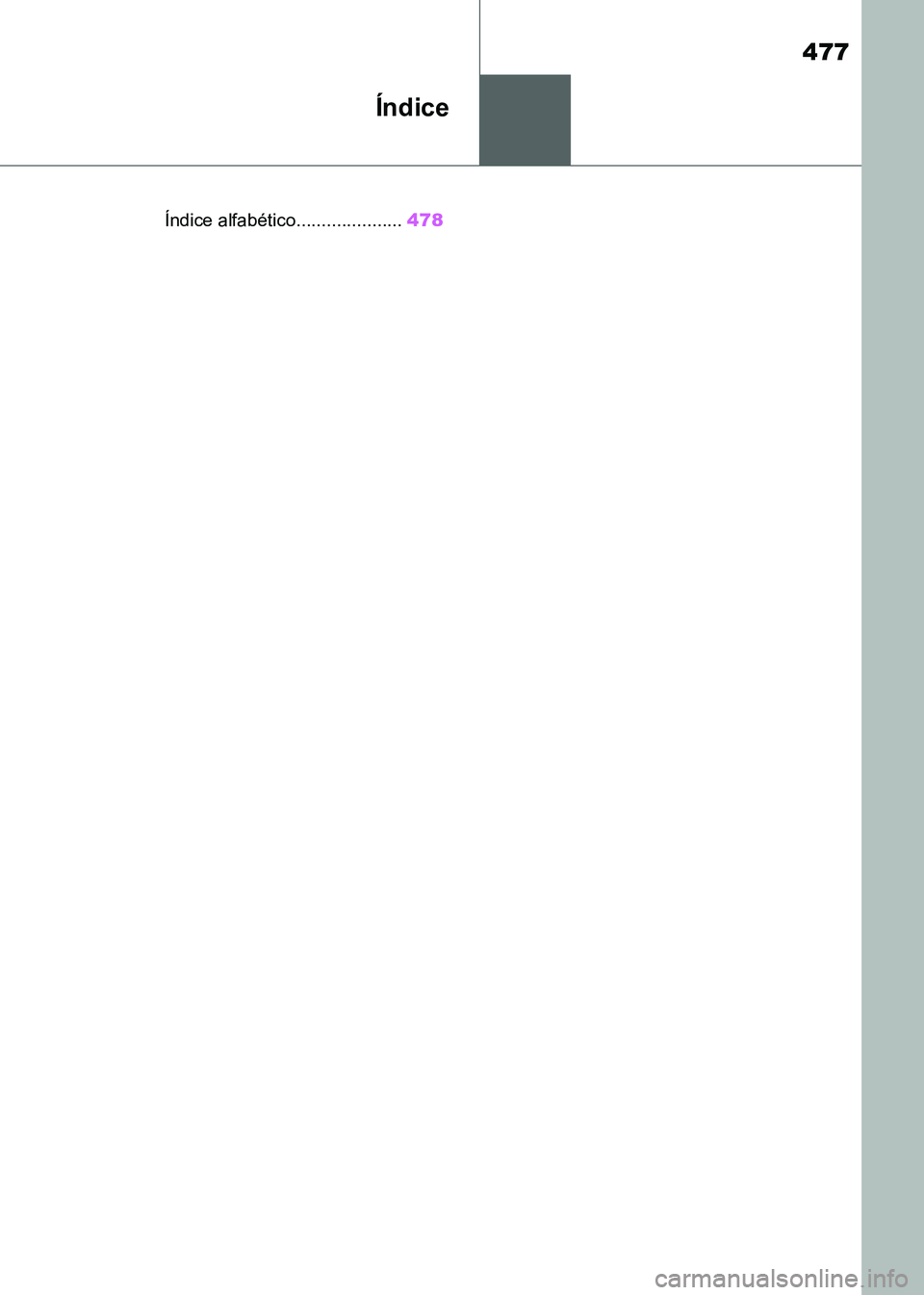 TOYOTA SUPRA 2021 Manuale de Empleo (in Spanish) 477
Supra Owners Manual_S (from Nov. 20 Prod.)
Índice
.Índice alfabético.....................478
Supra_OM_Spanish_OM99X80S.book 477 ページ 2020年8月26日 水曜日 午後 TOYOTA SUPRA 2021 Manuale de Empleo (in Spanish) 477
Supra Owners Manual_S (from Nov. 20 Prod.)
Índice
.Índice alfabético.....................478
Supra_OM_Spanish_OM99X80S.book 477 ページ 2020年8月26日 水曜日 午後
