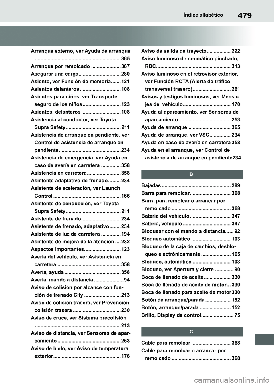 TOYOTA SUPRA 2021 Manuale de Empleo (in Spanish) 479Índice alfabético
Supra Owners Manual_S (from Nov. 20 Prod.)
Arranque externo, ver Ayuda de arranque
............................................................. 365
Arranque por remolcado ... TOYOTA SUPRA 2021 Manuale de Empleo (in Spanish) 479Índice alfabético
Supra Owners Manual_S (from Nov. 20 Prod.)
Arranque externo, ver Ayuda de arranque
............................................................. 365
Arranque por remolcado ...