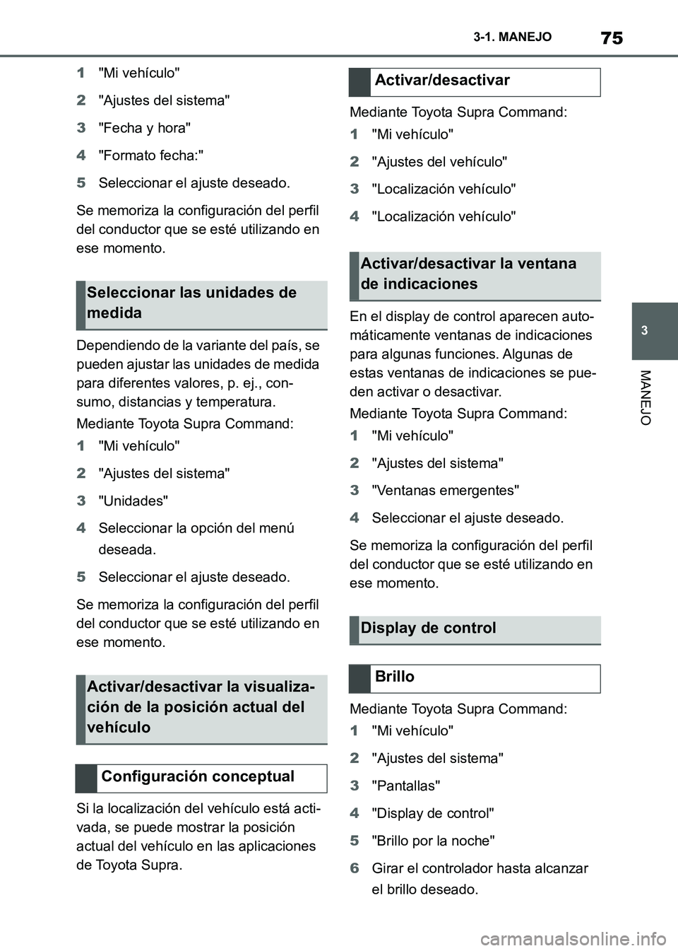 TOYOTA SUPRA 2021 Manuale de Empleo (in Spanish) 75
3 3-1. MANEJO
MANEJO
Supra Owners Manual_S (from Nov. 20 Prod.)1"Mi vehículo"
2"Ajustes del sistema"
3"Fecha y hora"
4"Formato fecha:"
5Seleccionar el ajuste deseado.
Se memoriza la configuraci TOYOTA SUPRA 2021 Manuale de Empleo (in Spanish) 75
3 3-1. MANEJO
MANEJO
Supra Owners Manual_S (from Nov. 20 Prod.)1"Mi vehículo"
2"Ajustes del sistema"
3"Fecha y hora"
4"Formato fecha:"
5Seleccionar el ajuste deseado.
Se memoriza la configuraci