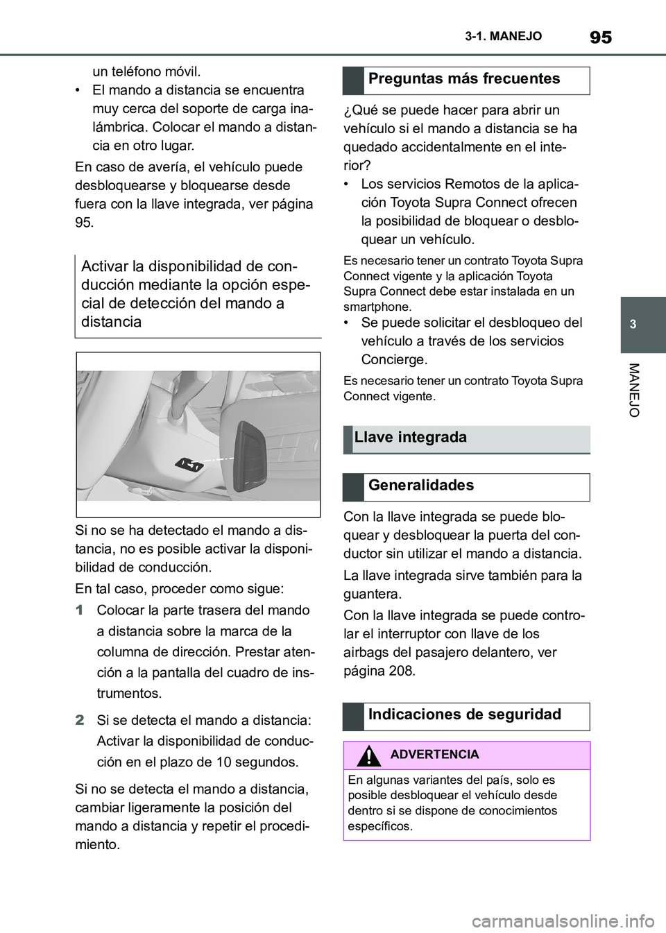 TOYOTA SUPRA 2021  Manuale de Empleo (in Spanish) 95
3 3-1. MANEJO
MANEJO
Supra Owners Manual_S (from Nov. 20 Prod.)un teléfono móvil.
• El mando a distancia se encuentra 
muy cerca del soporte de carga ina-
lámbrica. Colocar el mando a distan