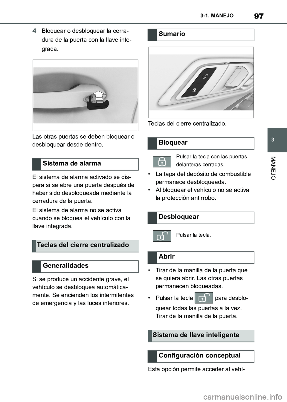 TOYOTA SUPRA 2021  Manuale de Empleo (in Spanish) 97
3 3-1. MANEJO
MANEJO
Supra Owners Manual_S (from Nov. 20 Prod.)4Bloquear o desbloquear la cerra-
dura de la puerta con la llave inte-
grada.
Las otras puertas se deben bloquear o 
desbloquear des