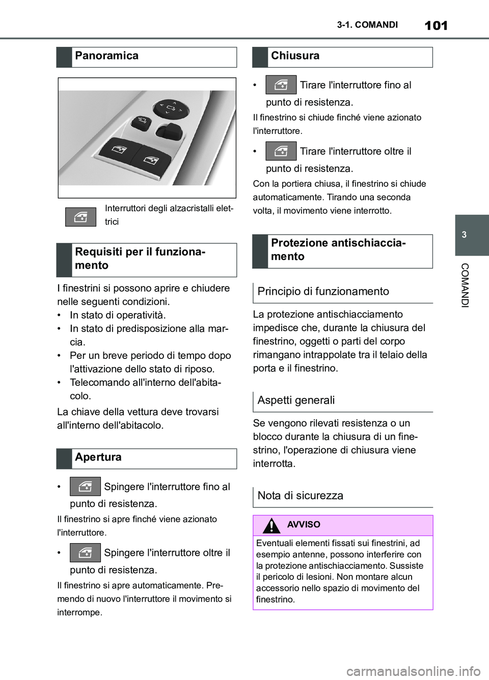 TOYOTA SUPRA 2021  Manuale duso (in Italian) 101
3 3-1. COMANDI
COMANDI
Supra Owners Manual_L (from Nov. 20 Prod.)I finestrini si possono aprire e chiudere 
nelle seguenti condizioni.
• In stato di operatività.
• In stato di predisposizio
