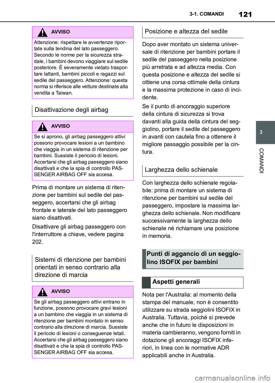 TOYOTA SUPRA 2021  Manuale duso (in Italian) 121
3 3-1. COMANDI
COMANDI
Supra Owners Manual_L (from Nov. 20 Prod.)Prima di montare un sistema di riten-
zione per bambini sul sedile del pas-
seggero, accertarsi che gli airbag 
frontale e latera