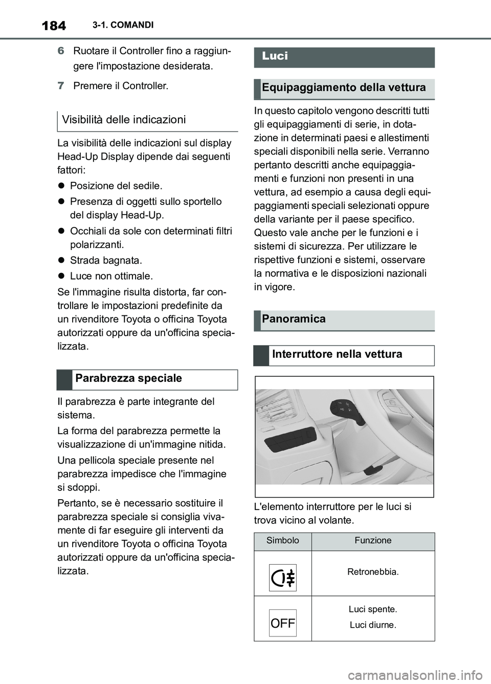 TOYOTA SUPRA 2021  Manuale duso (in Italian) 1843-1. COMANDI
Supra Owners Manual_L (from Nov. 20 Prod.)6Ruotare il Controller fino a raggiun-
gere limpostazione desiderata.
7Premere il Controller.
La visibilità delle indicazioni sul display 
