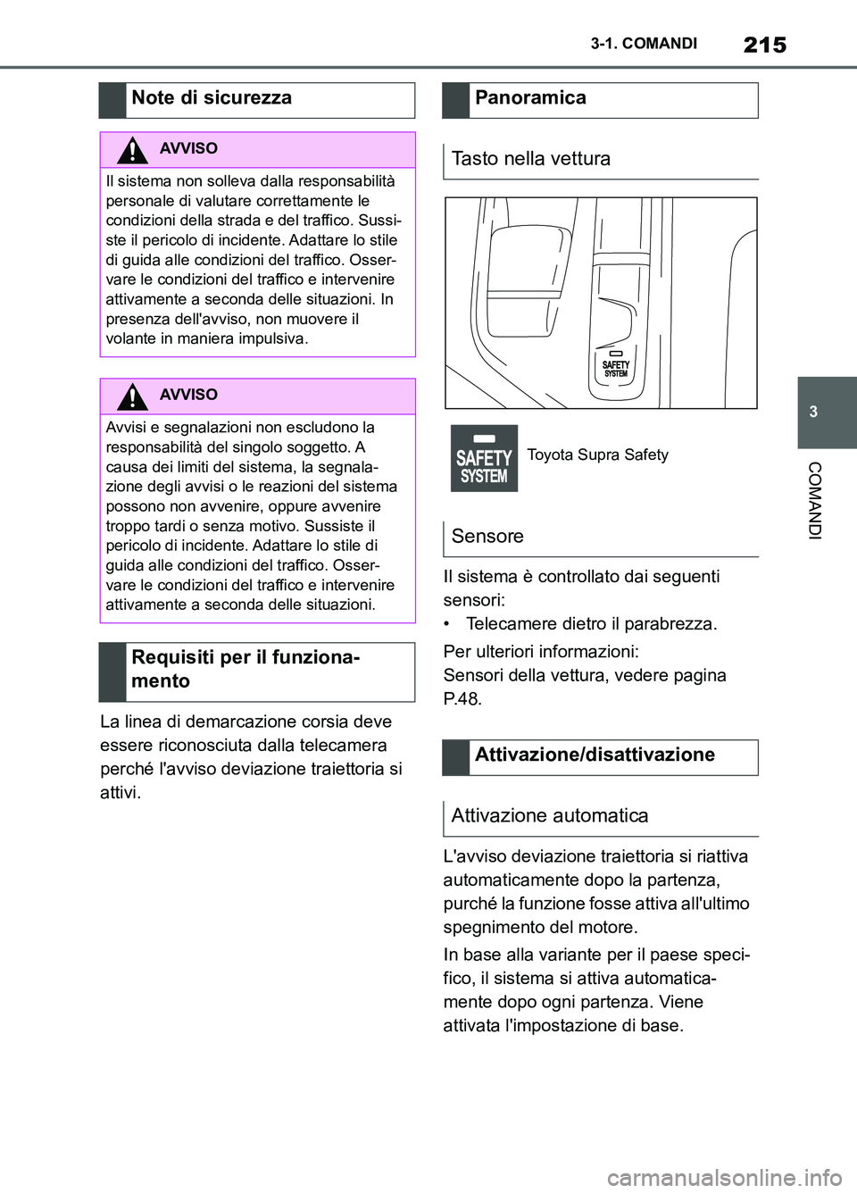 TOYOTA SUPRA 2021  Manuale duso (in Italian) 215
3 3-1. COMANDI
COMANDI
Supra Owners Manual_L (from Nov. 20 Prod.)La linea di demarcazione corsia deve 
essere riconosciuta dalla telecamera 
perché lavviso deviazione traiettoria si 
attivi.Il