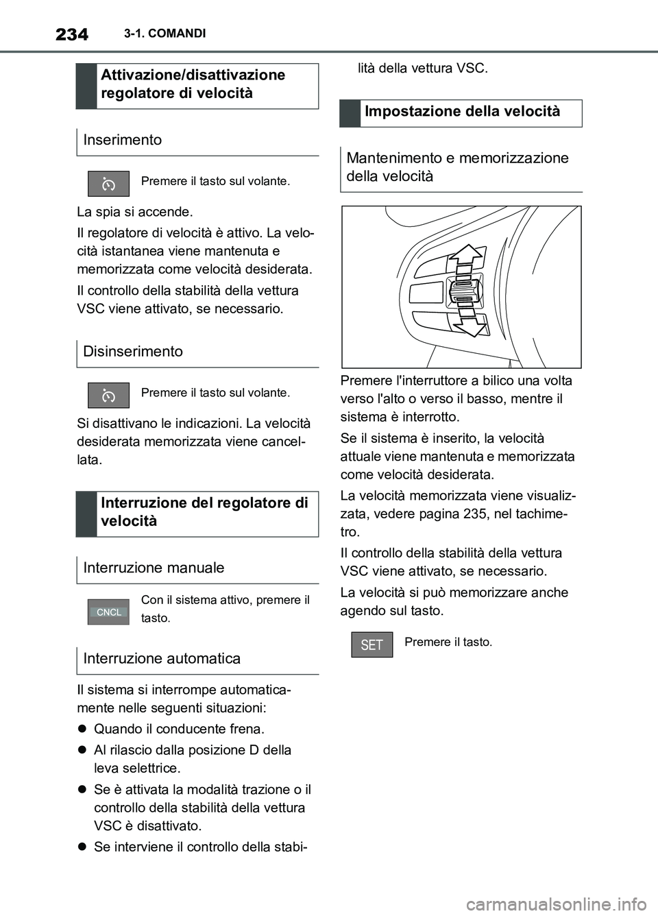 TOYOTA SUPRA 2021  Manuale duso (in Italian) 2343-1. COMANDI
Supra Owners Manual_L (from Nov. 20 Prod.)La spia si accende.
Il regolatore di velocità è attivo. La velo-
cità istantanea viene mantenuta e 
memorizzata come velocità desiderata