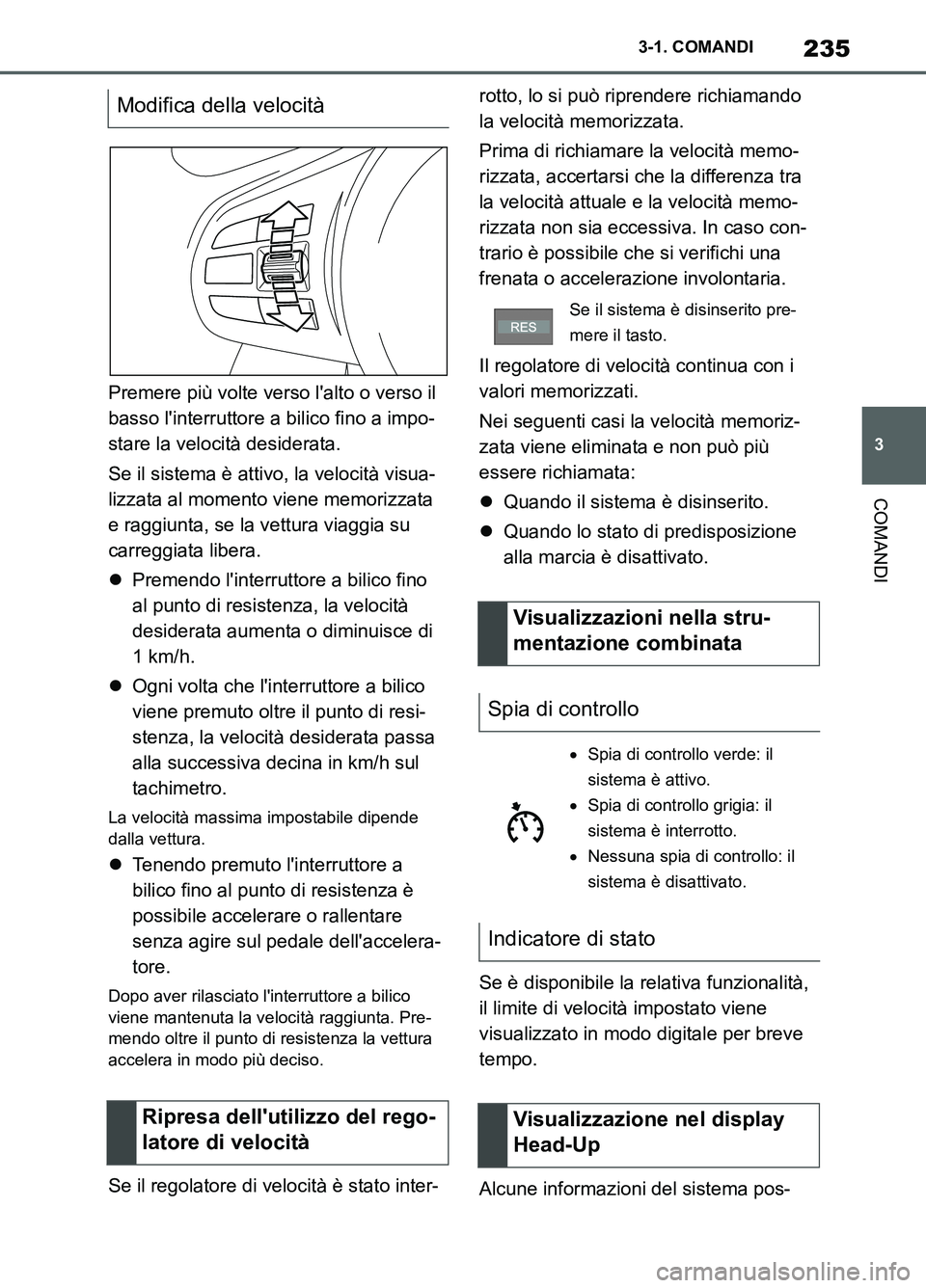 TOYOTA SUPRA 2021  Manuale duso (in Italian) 235
3 3-1. COMANDI
COMANDI
Supra Owners Manual_L (from Nov. 20 Prod.)Premere più volte verso lalto o verso il 
basso linterruttore a bilico fino a impo-
stare la velocità desiderata.
Se il siste