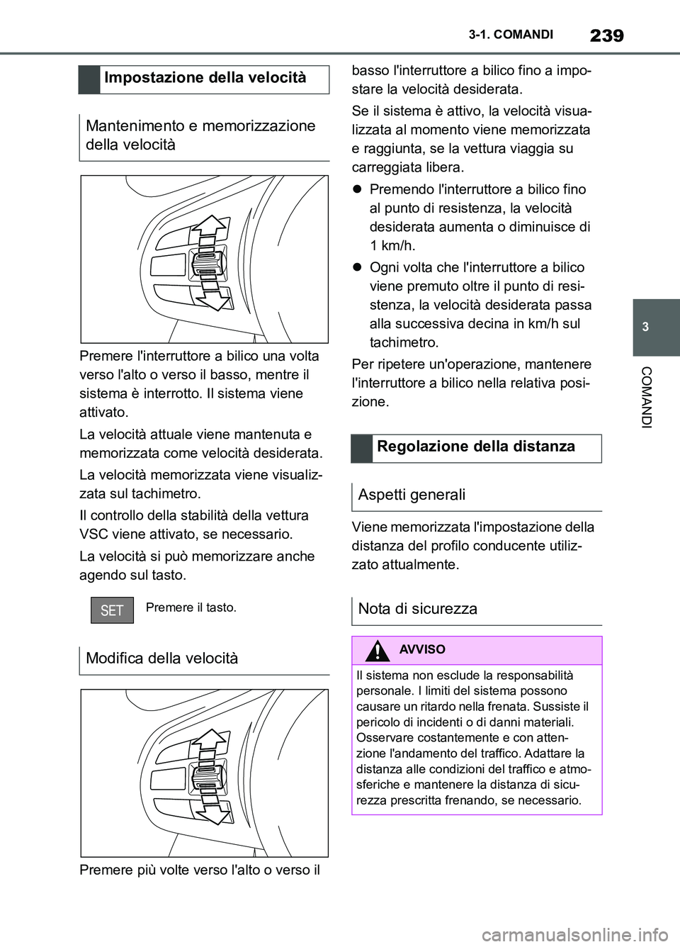 TOYOTA SUPRA 2021  Manuale duso (in Italian) 239
3 3-1. COMANDI
COMANDI
Supra Owners Manual_L (from Nov. 20 Prod.)Premere linterruttore a bilico una volta 
verso lalto o verso il basso, mentre il 
sistema è interrotto. Il sistema viene 
att