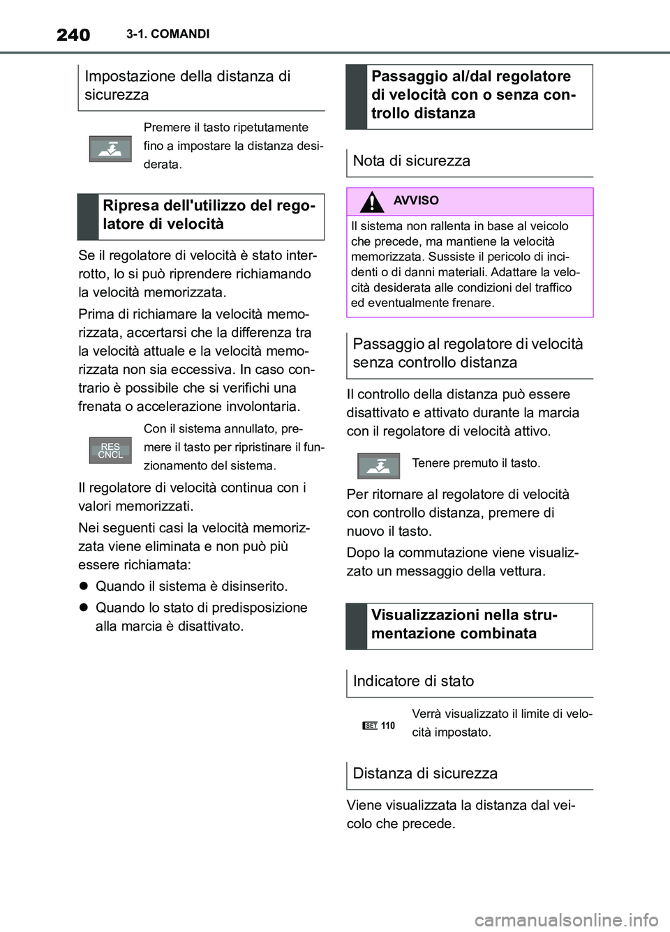 TOYOTA SUPRA 2021  Manuale duso (in Italian) 2403-1. COMANDI
Supra Owners Manual_L (from Nov. 20 Prod.)Se il regolatore di velocità è stato inter-
rotto, lo si può riprendere richiamando 
la velocità memorizzata.
Prima di richiamare la vel