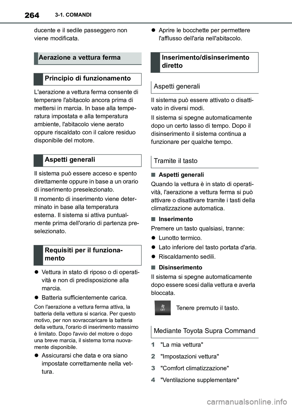 TOYOTA SUPRA 2021  Manuale duso (in Italian) 2643-1. COMANDI
Supra Owners Manual_L (from Nov. 20 Prod.)ducente e il sedile passeggero non 
viene modificata.
Laerazione a vettura ferma consente di 
temperare labitacolo ancora prima di 
metter