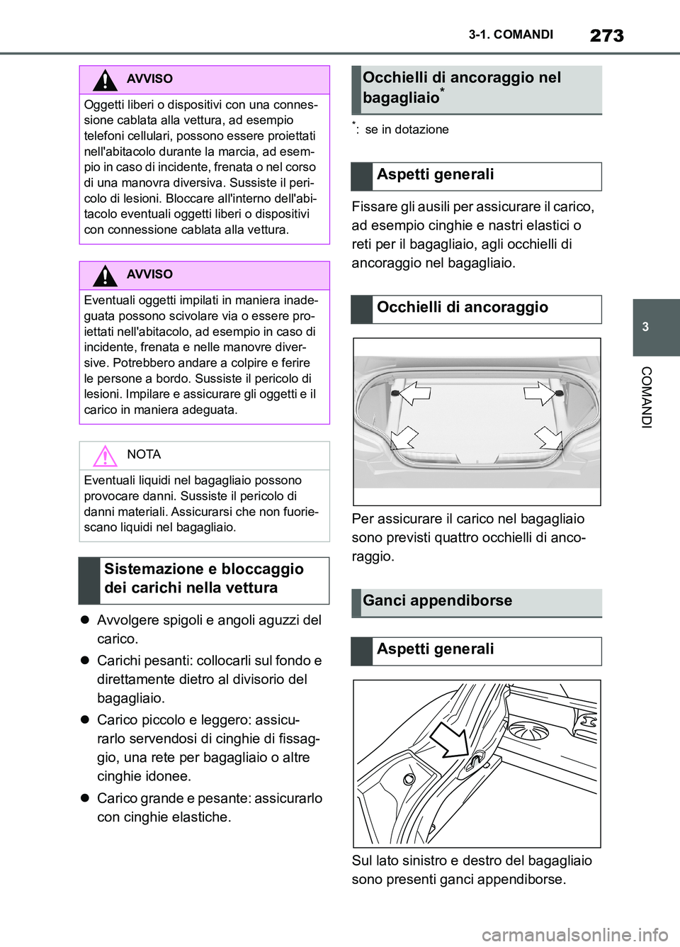 TOYOTA SUPRA 2021  Manuale duso (in Italian) 273
3 3-1. COMANDI
COMANDI
Supra Owners Manual_L (from Nov. 20 Prod.)Avvolgere spigoli e angoli aguzzi del 
carico.
Carichi pesanti: collocarli sul fondo e 
direttamente dietro al divisorio de