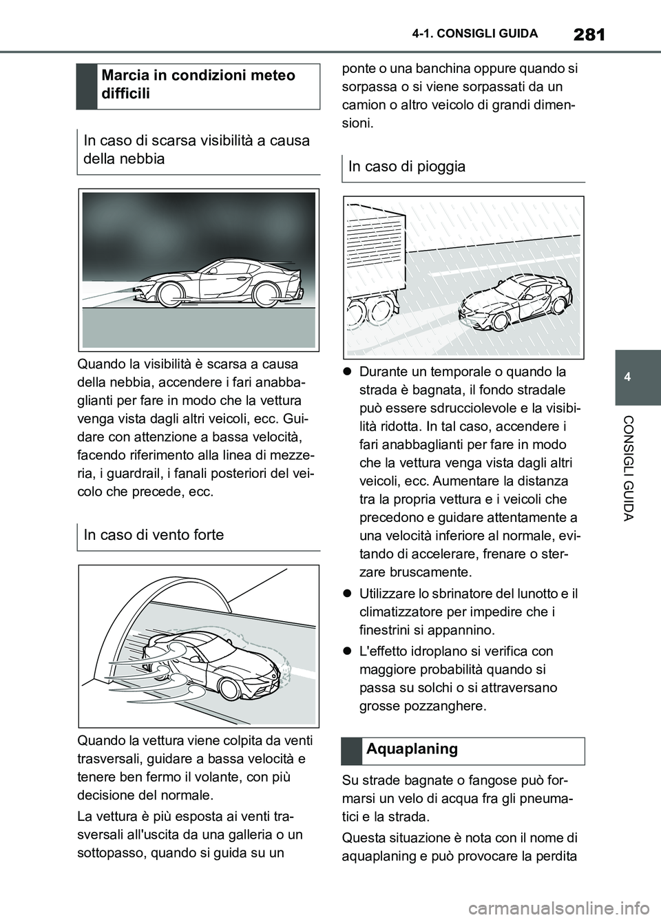 TOYOTA SUPRA 2021 Manuale duso (in Italian) 281
4 4-1. CONSIGLI GUIDA
CONSIGLI GUIDA
Supra Owners Manual_L (from Nov. 20 Prod.)Quando la visibilità è scarsa a causa
della nebbia, accendere i fari anabba-
glianti per fare in modo che la vet TOYOTA SUPRA 2021 Manuale duso (in Italian) 281
4 4-1. CONSIGLI GUIDA
CONSIGLI GUIDA
Supra Owners Manual_L (from Nov. 20 Prod.)Quando la visibilità è scarsa a causa
della nebbia, accendere i fari anabba-
glianti per fare in modo che la vet
