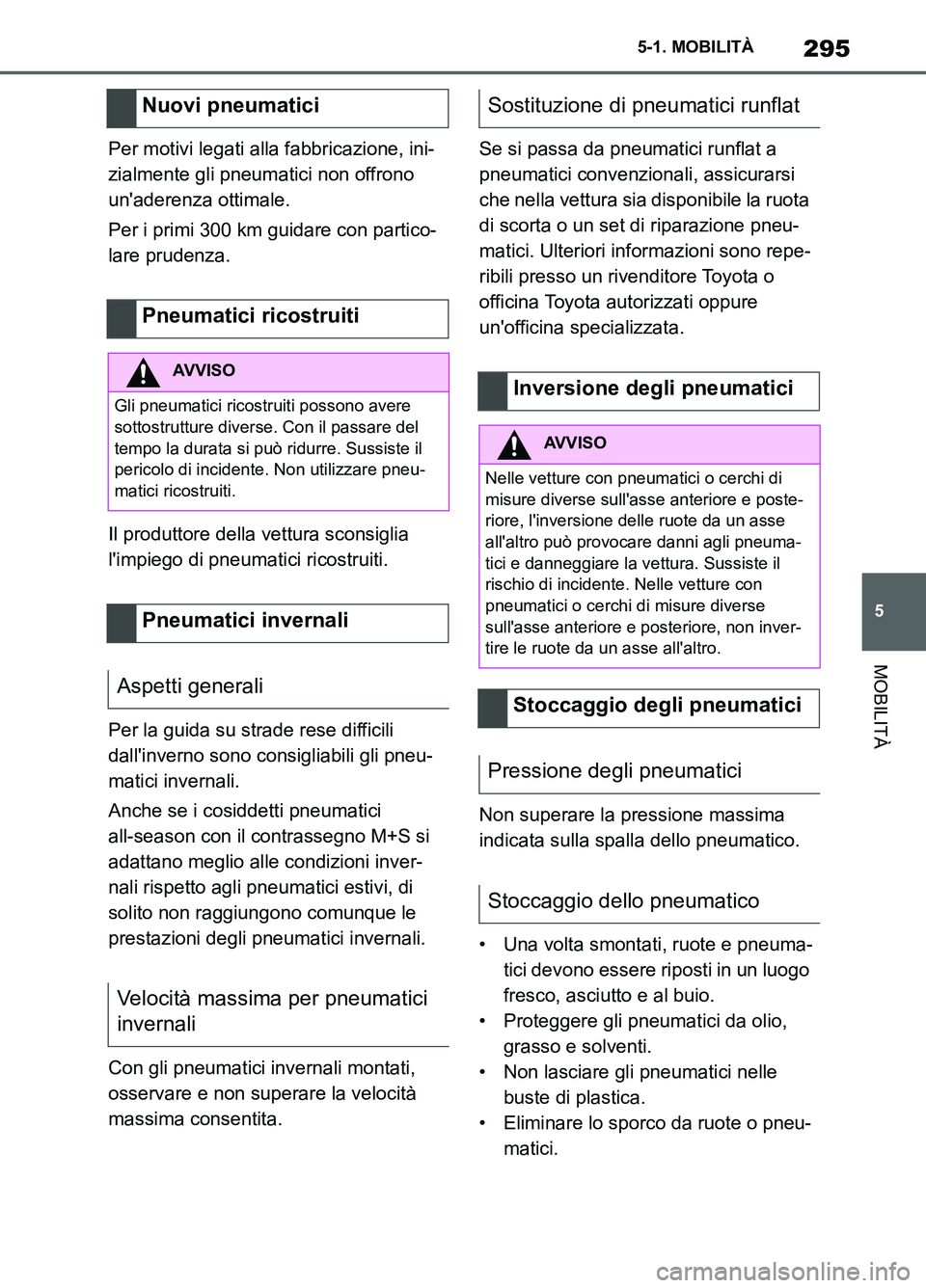 TOYOTA SUPRA 2021  Manuale duso (in Italian) 295
5 5-1. MOBILITÀ
MOBILITÀ
Supra Owners Manual_L (from Nov. 20 Prod.)Per motivi legati alla fabbricazione, ini-
zialmente gli pneumatici non offrono 
unaderenza ottimale.
Per i primi 300 km gui