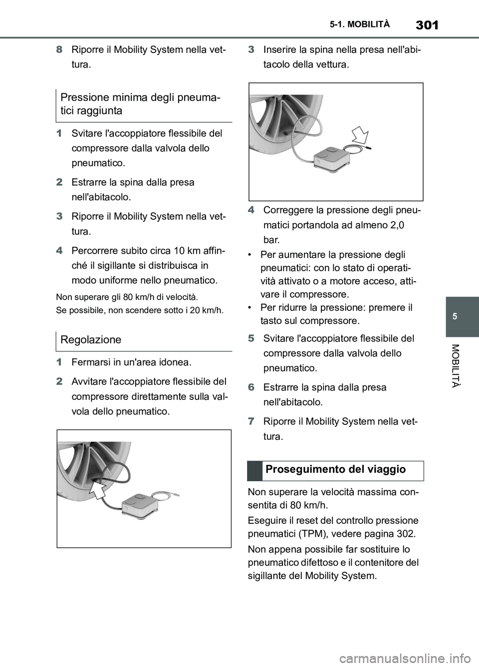 TOYOTA SUPRA 2021 Manuale duso (in Italian) 301
5 5-1. MOBILITÀ
MOBILITÀ
Supra Owners Manual_L (from Nov. 20 Prod.)8Riporre il Mobility System nella vet-
tura.
1Svitare laccoppiatore flessibile del
compressore dalla valvola dello
pneumat TOYOTA SUPRA 2021 Manuale duso (in Italian) 301
5 5-1. MOBILITÀ
MOBILITÀ
Supra Owners Manual_L (from Nov. 20 Prod.)8Riporre il Mobility System nella vet-
tura.
1Svitare laccoppiatore flessibile del
compressore dalla valvola dello
pneumat
